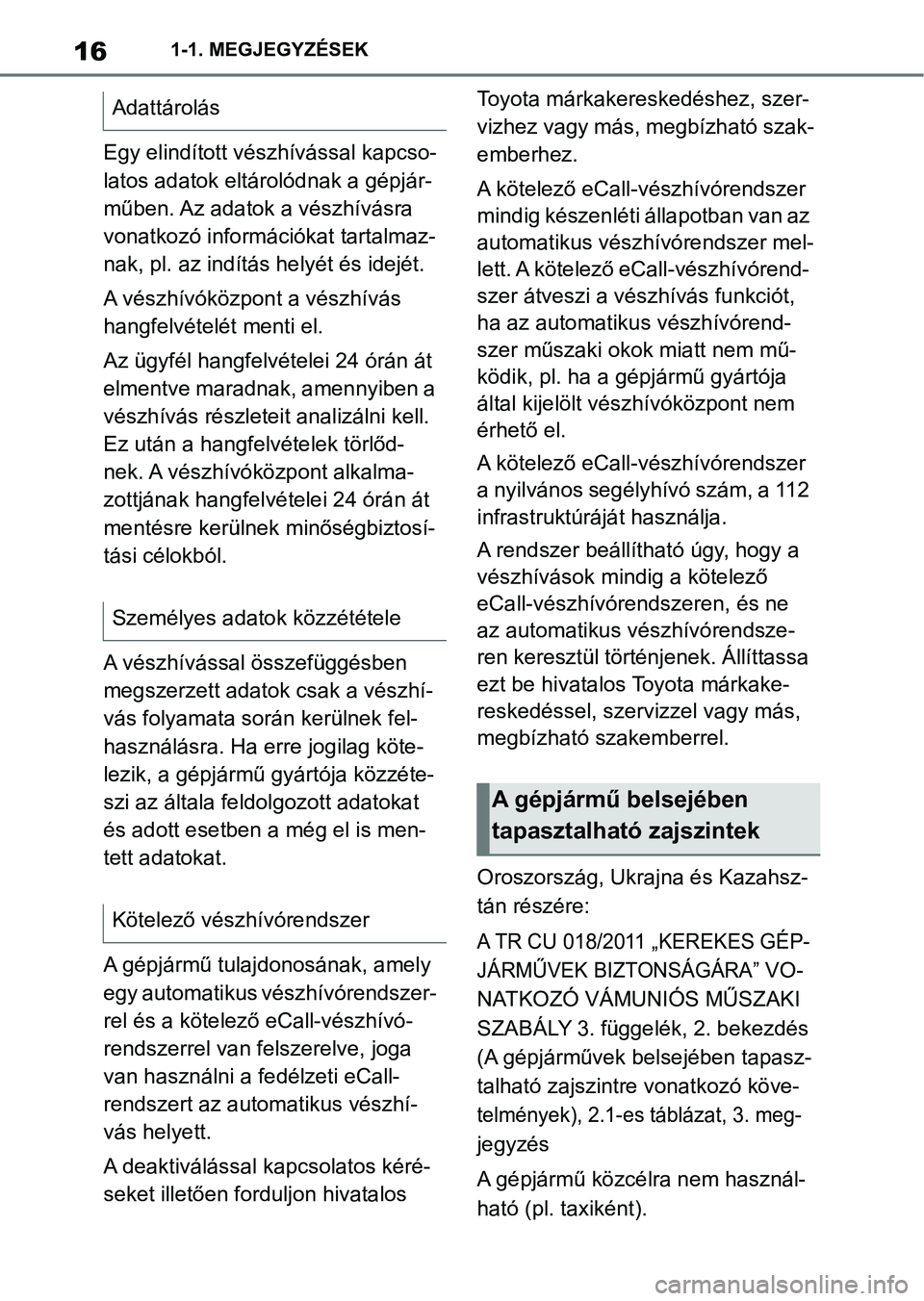 TOYOTA SUPRA 2019  Kezelési útmutató (in Hungarian) 161-1. MEGJEGYZÉSEK
Egy elindított vészhívással kapcso-
latos adatok eltárolódnak a gépjár-
műben. Az adatok a vészhívásra 
vonatkozó információkat tartalmaz-
nak, pl. az indítás hel