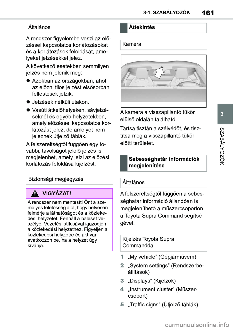 TOYOTA SUPRA 2019 Kezelési útmutató (in Hungarian) 161
3
3-1. SZABÁLYOZÓK
SZABÁLYOZÓK
A rendszer figyelembe veszi az elő-
zéssel kapcsolatos korlátozásokat
és a korlátozások feloldását, ame-
lyeket jelzésekkel jelez.
A következő esete TOYOTA SUPRA 2019 Kezelési útmutató (in Hungarian) 161
3
3-1. SZABÁLYOZÓK
SZABÁLYOZÓK
A rendszer figyelembe veszi az elő-
zéssel kapcsolatos korlátozásokat
és a korlátozások feloldását, ame-
lyeket jelzésekkel jelez.
A következő esete