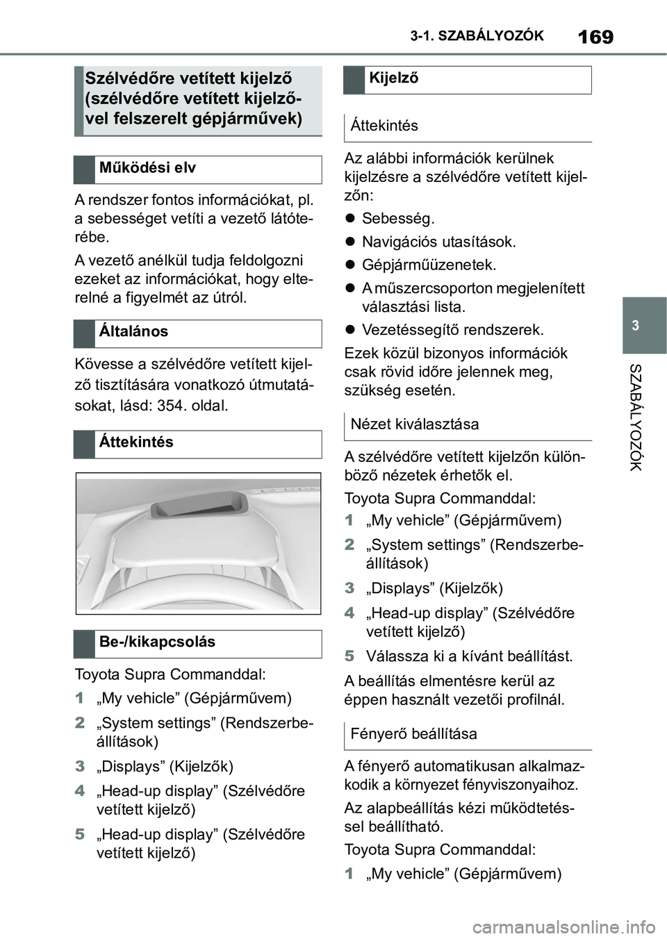 TOYOTA SUPRA 2019 Kezelési útmutató (in Hungarian) 169
3
3-1. SZABÁLYOZÓK
SZABÁLYOZÓK
A rendszer fontos információkat, pl.
a sebességet vetíti a vezető látóte-
rébe.
A vezető anélkül tudja feldolgozni
ezeket az információkat, hogy e TOYOTA SUPRA 2019 Kezelési útmutató (in Hungarian) 169
3
3-1. SZABÁLYOZÓK
SZABÁLYOZÓK
A rendszer fontos információkat, pl.
a sebességet vetíti a vezető látóte-
rébe.
A vezető anélkül tudja feldolgozni
ezeket az információkat, hogy e