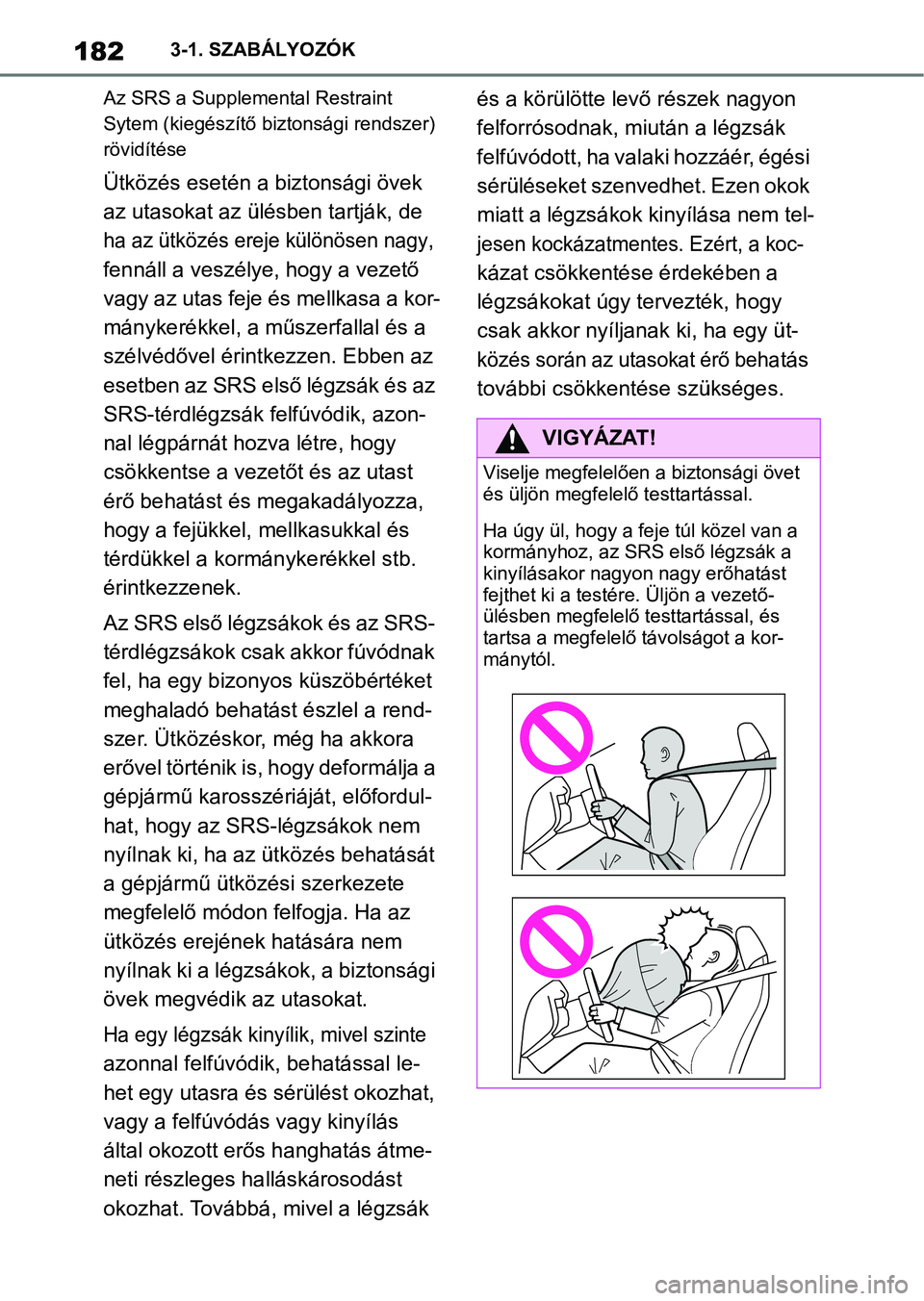 TOYOTA SUPRA 2019 Kezelési útmutató (in Hungarian) 1823-1. SZABÁLYOZÓK
Az SRS a Supplemental Restraint
Sytem (kiegészítő biztonsági rendszer)
rövidítése
Ütközés esetén a biztonsági övek
az utasokat az ülésben tartják, de
ha az ü TOYOTA SUPRA 2019 Kezelési útmutató (in Hungarian) 1823-1. SZABÁLYOZÓK
Az SRS a Supplemental Restraint
Sytem (kiegészítő biztonsági rendszer)
rövidítése
Ütközés esetén a biztonsági övek
az utasokat az ülésben tartják, de
ha az ü