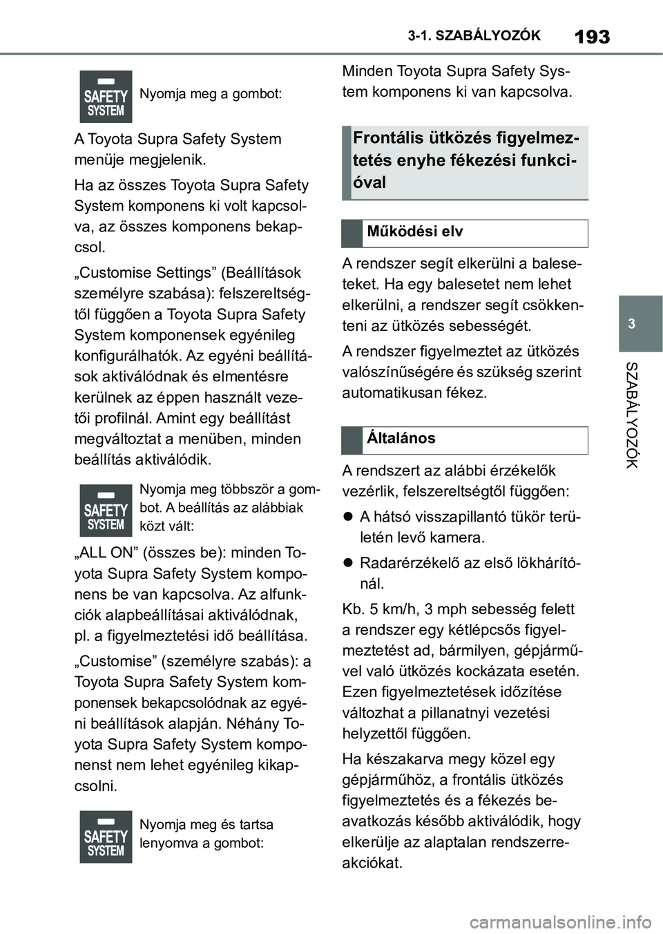 TOYOTA SUPRA 2019 Kezelési útmutató (in Hungarian) 193
3
3-1. SZABÁLYOZÓK
SZABÁLYOZÓK
A Toyota Supra Safety System
menüje megjelenik.
Ha az összes Toyota Supra Safety
System komponens ki volt kapcsol-
va, az összes komponens bekap-
csol.
„ TOYOTA SUPRA 2019 Kezelési útmutató (in Hungarian) 193
3
3-1. SZABÁLYOZÓK
SZABÁLYOZÓK
A Toyota Supra Safety System
menüje megjelenik.
Ha az összes Toyota Supra Safety
System komponens ki volt kapcsol-
va, az összes komponens bekap-
csol.
„