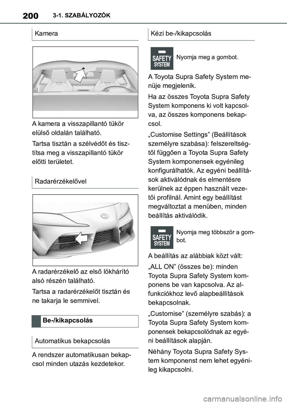 TOYOTA SUPRA 2019 Kezelési útmutató (in Hungarian) 2003-1. SZABÁLYOZÓK
A kamera a visszapillantó tükör
elülső oldalán található.
Tartsa tisztán a szélvédőt és tisz-
títsa meg a viss zapillantó tükör
előtti területet.
A radarérz TOYOTA SUPRA 2019 Kezelési útmutató (in Hungarian) 2003-1. SZABÁLYOZÓK
A kamera a visszapillantó tükör
elülső oldalán található.
Tartsa tisztán a szélvédőt és tisz-
títsa meg a viss zapillantó tükör
előtti területet.
A radarérz