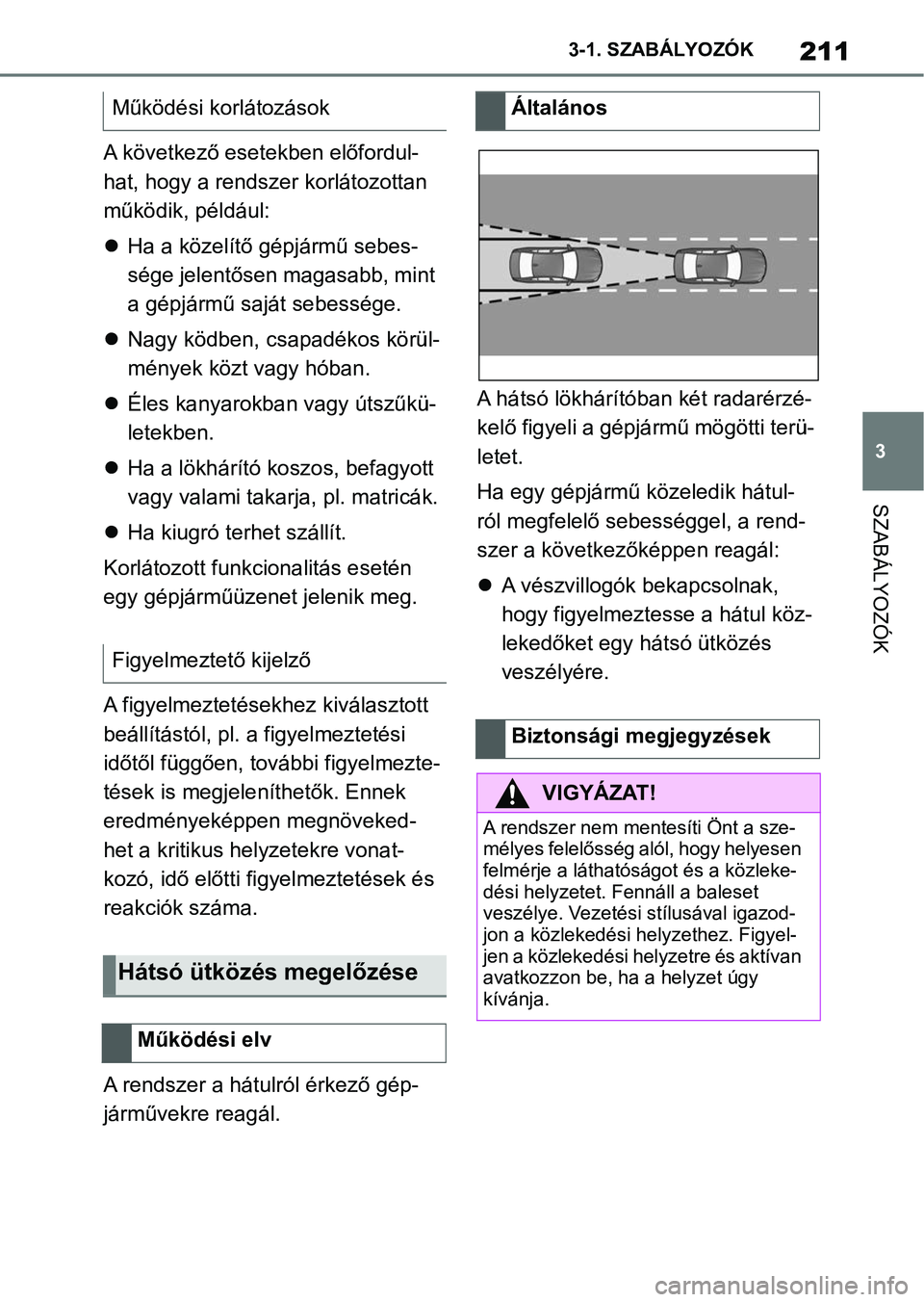 TOYOTA SUPRA 2019  Kezelési útmutató (in Hungarian) 211
3
3-1. SZABÁLYOZÓK
SZABÁLYOZÓK
A következő esetekben előfordul-
hat, hogy a rendszer korlátozottan 
működik, például:

Ha a közelítő gé pjármű sebes-
sége jelentősen magasab