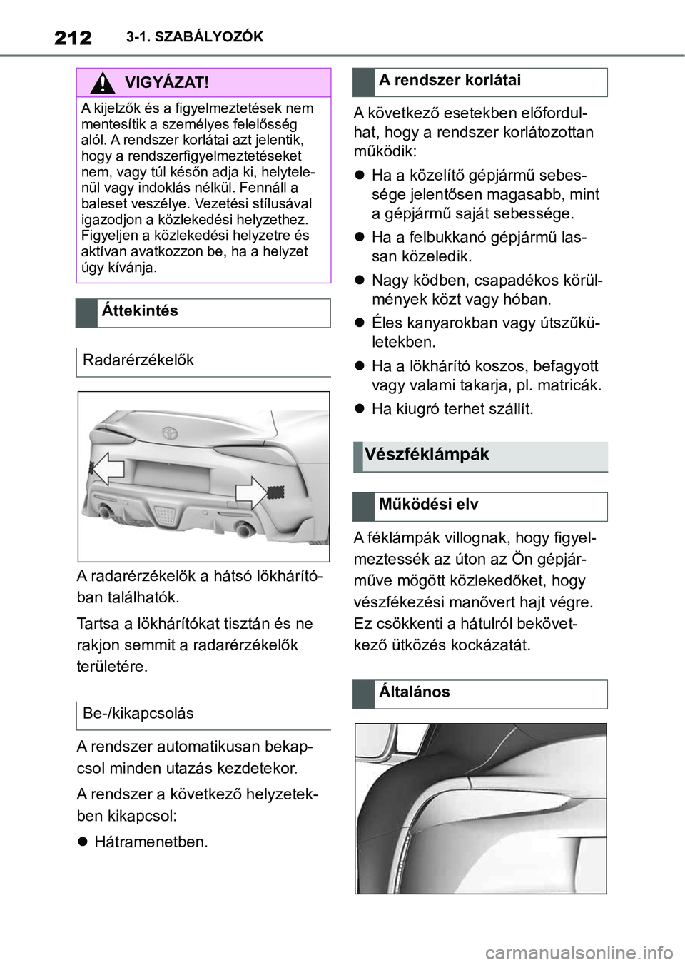 TOYOTA SUPRA 2019  Kezelési útmutató (in Hungarian) 2123-1. SZABÁLYOZÓK
A radarérzékelők a hátsó lökhárító-
ban találhatók.
Tartsa a lökhárítókat tisztán és ne 
rakjon semmit a radarérzékelők 
területére.
A rendszer automatikusa