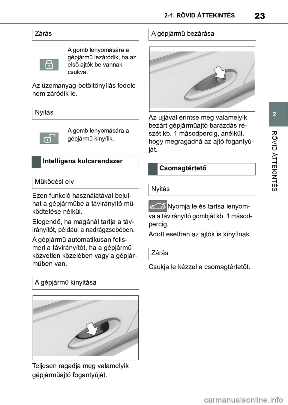 TOYOTA SUPRA 2019 Kezelési útmutató (in Hungarian) 23
2
2-1. RÖVID ÁTTEKINTÉS
RÖVID ÁTTEKINTÉS
Az üzemanyag-betöltőnyílás fedele
nem záródik le.
Ezen funkció használatával bejut-
hat a gépjárműbe a távirányító mű-
ködtetése TOYOTA SUPRA 2019 Kezelési útmutató (in Hungarian) 23
2
2-1. RÖVID ÁTTEKINTÉS
RÖVID ÁTTEKINTÉS
Az üzemanyag-betöltőnyílás fedele
nem záródik le.
Ezen funkció használatával bejut-
hat a gépjárműbe a távirányító mű-
ködtetése