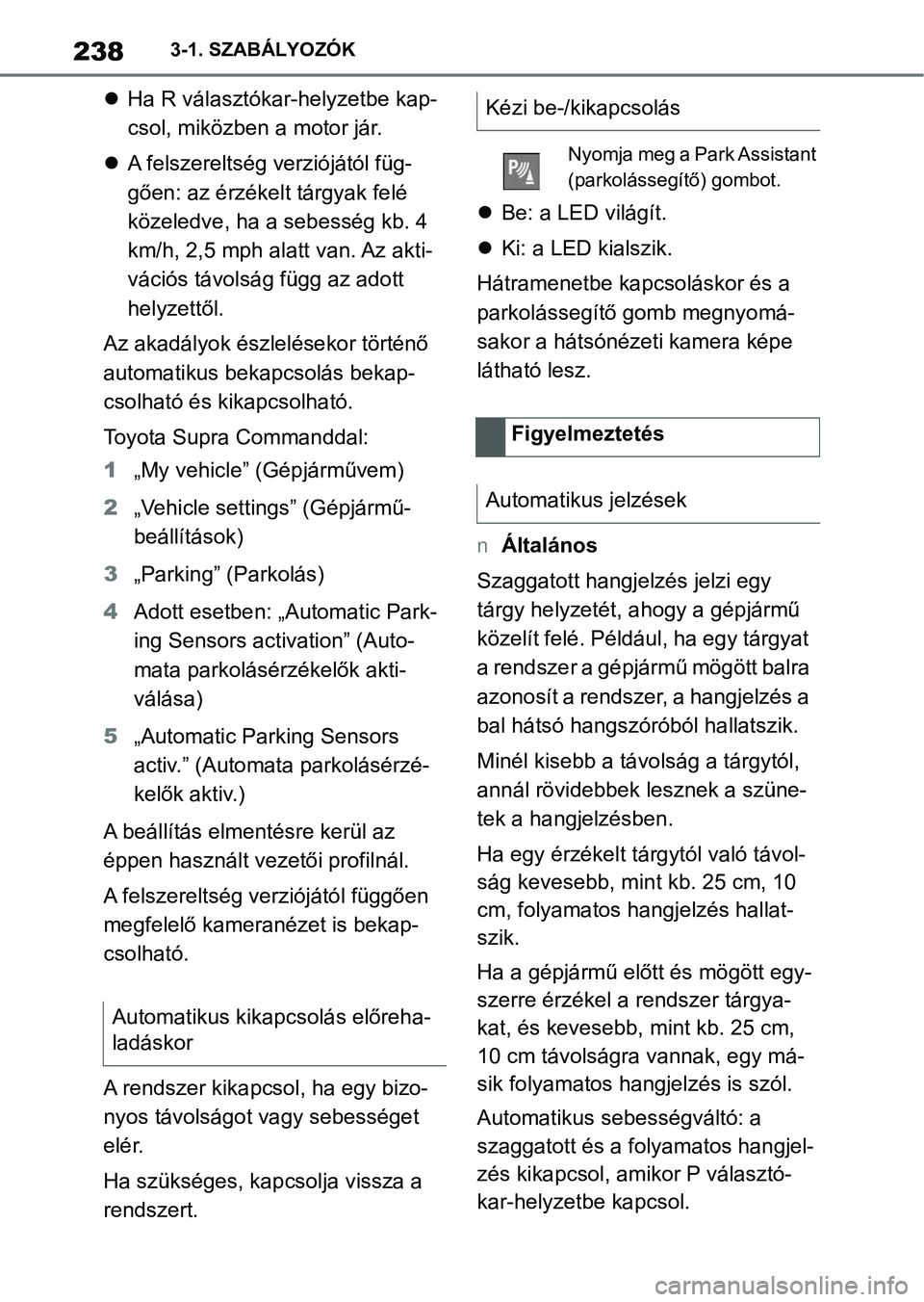 TOYOTA SUPRA 2019 Kezelési útmutató (in Hungarian) 2383-1. SZABÁLYOZÓK
Ha R választókar-helyzetbe kap-
csol, miközben a motor jár.
A felszereltség verziójától füg-
gően: az érzékelt tárgyak felé
közeledve, ha a sebesség kb. TOYOTA SUPRA 2019 Kezelési útmutató (in Hungarian) 2383-1. SZABÁLYOZÓK
Ha R választókar-helyzetbe kap-
csol, miközben a motor jár.
A felszereltség verziójától füg-
gően: az érzékelt tárgyak felé
közeledve, ha a sebesség kb.