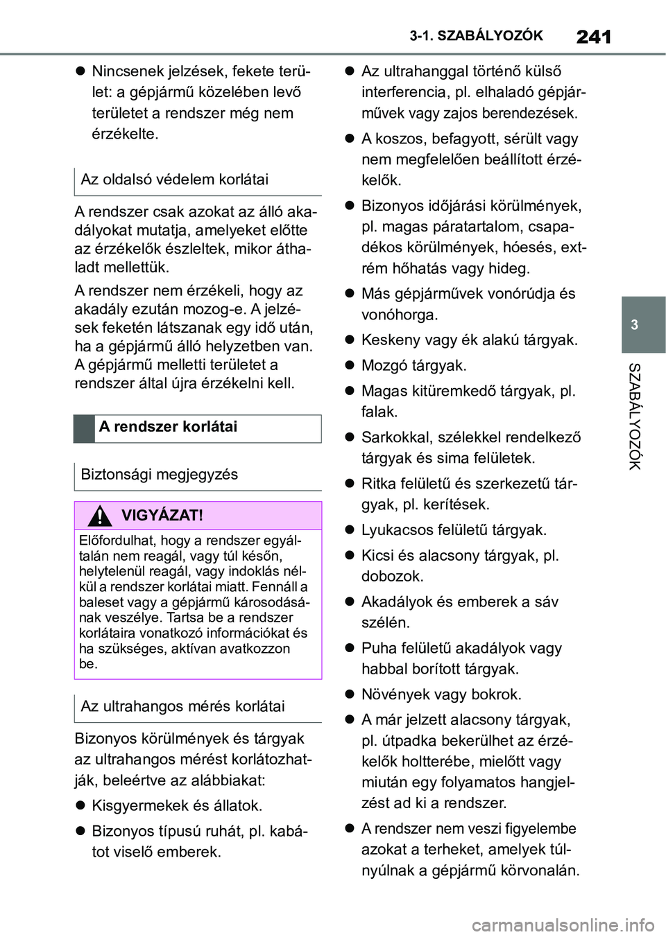 TOYOTA SUPRA 2019 Kezelési útmutató (in Hungarian) 241
3
3-1. SZABÁLYOZÓK
SZABÁLYOZÓK
Nincsenek jelzések, fekete terü-
let: a gépjármű közelében levő
területet a rendszer még nem
érzékelte.
A rendszer csak azokat az álló aka-
d TOYOTA SUPRA 2019 Kezelési útmutató (in Hungarian) 241
3
3-1. SZABÁLYOZÓK
SZABÁLYOZÓK
Nincsenek jelzések, fekete terü-
let: a gépjármű közelében levő
területet a rendszer még nem
érzékelte.
A rendszer csak azokat az álló aka-
d