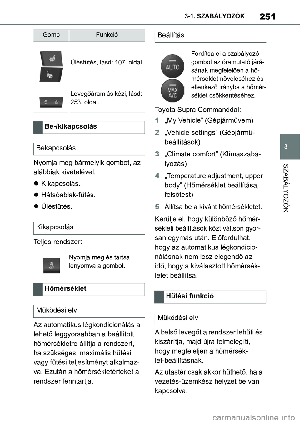 TOYOTA SUPRA 2019 Kezelési útmutató (in Hungarian) 251
3
3-1. SZABÁLYOZÓK
SZABÁLYOZÓKNyomja meg bármelyik gombot, az
alábbiak kivételével:
Kikapcsolás.
Hátsóablak-fűtés.
Ülésfűtés.
Teljes rendszer:
Az automatikus légk on TOYOTA SUPRA 2019 Kezelési útmutató (in Hungarian) 251
3
3-1. SZABÁLYOZÓK
SZABÁLYOZÓKNyomja meg bármelyik gombot, az
alábbiak kivételével:
Kikapcsolás.
Hátsóablak-fűtés.
Ülésfűtés.
Teljes rendszer:
Az automatikus légk on