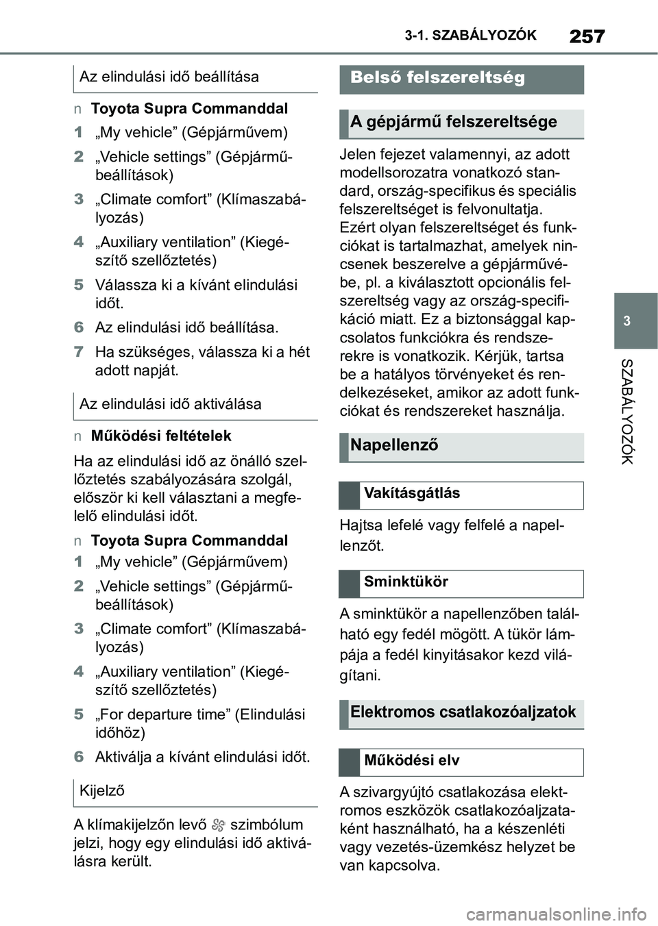 TOYOTA SUPRA 2019 Kezelési útmutató (in Hungarian) 257
3
3-1. SZABÁLYOZÓK
SZABÁLYOZÓK
nToyota Supra Commanddal
1 „My vehicle” (Gépjárművem)
2 „Vehicle settings” (Gépjármű-
beállítások)
3 „Climate comfort” (Klímaszabá-
lyo TOYOTA SUPRA 2019 Kezelési útmutató (in Hungarian) 257
3
3-1. SZABÁLYOZÓK
SZABÁLYOZÓK
nToyota Supra Commanddal
1 „My vehicle” (Gépjárművem)
2 „Vehicle settings” (Gépjármű-
beállítások)
3 „Climate comfort” (Klímaszabá-
lyo