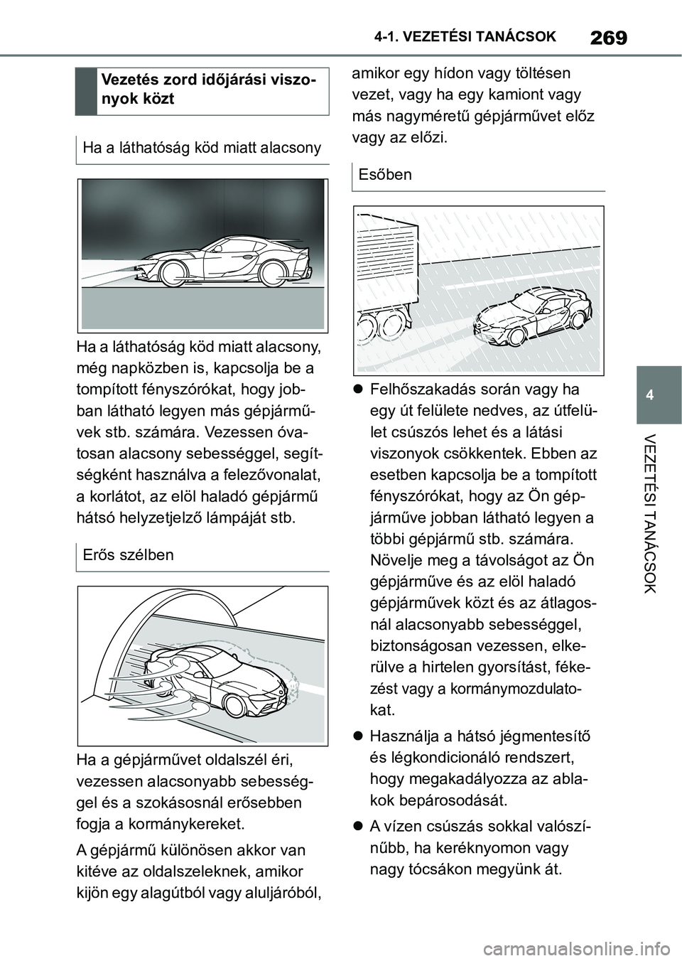 TOYOTA SUPRA 2019 Kezelési útmutató (in Hungarian) 269
4
4-1. VEZETÉSI TANÁCSOK
VEZETÉSI TANÁCSOK
Ha a láthatóság köd miatt alacsony,
még napközben is, kapcsolja be a
tompított fényszóró
kat, hogy job-
ban látható legyen más gépjá TOYOTA SUPRA 2019 Kezelési útmutató (in Hungarian) 269
4
4-1. VEZETÉSI TANÁCSOK
VEZETÉSI TANÁCSOK
Ha a láthatóság köd miatt alacsony,
még napközben is, kapcsolja be a
tompított fényszóró
kat, hogy job-
ban látható legyen más gépjá