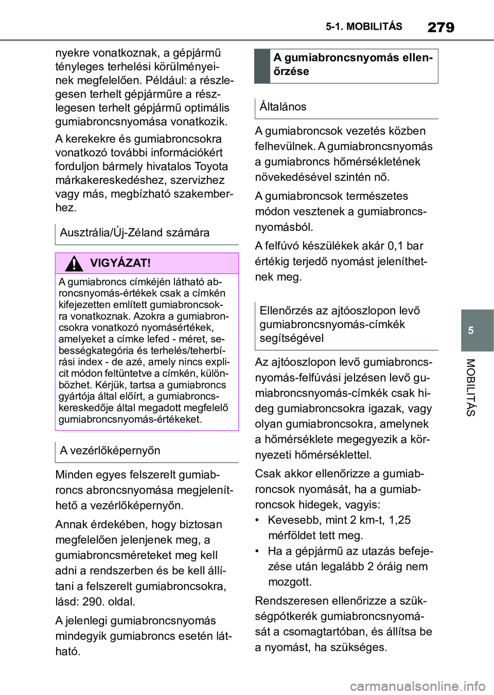 TOYOTA SUPRA 2019 Kezelési útmutató (in Hungarian) 279
5
5-1. MOBILITÁS
MOBILITÁS
nyekre vonatkoznak, a gépjármű
tényleges terhelési körülményei-
nek megfelelően. Például: a részle-
gesen terhelt gépjárműre a rész-
legesen terhelt TOYOTA SUPRA 2019 Kezelési útmutató (in Hungarian) 279
5
5-1. MOBILITÁS
MOBILITÁS
nyekre vonatkoznak, a gépjármű
tényleges terhelési körülményei-
nek megfelelően. Például: a részle-
gesen terhelt gépjárműre a rész-
legesen terhelt