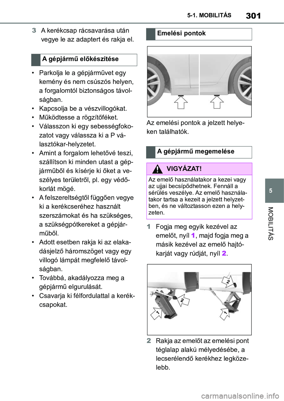 TOYOTA SUPRA 2019 Kezelési útmutató (in Hungarian) 301
5
5-1. MOBILITÁS
MOBILITÁS
3
A kerékcsap rácsavarása után
vegye le az adaptert és rakja el.
• Parkolja le a gépjárművet egy kemény és nem csúszós helyen,
a forgalomtól biztons TOYOTA SUPRA 2019 Kezelési útmutató (in Hungarian) 301
5
5-1. MOBILITÁS
MOBILITÁS
3
A kerékcsap rácsavarása után
vegye le az adaptert és rakja el.
• Parkolja le a gépjárművet egy kemény és nem csúszós helyen,
a forgalomtól biztons