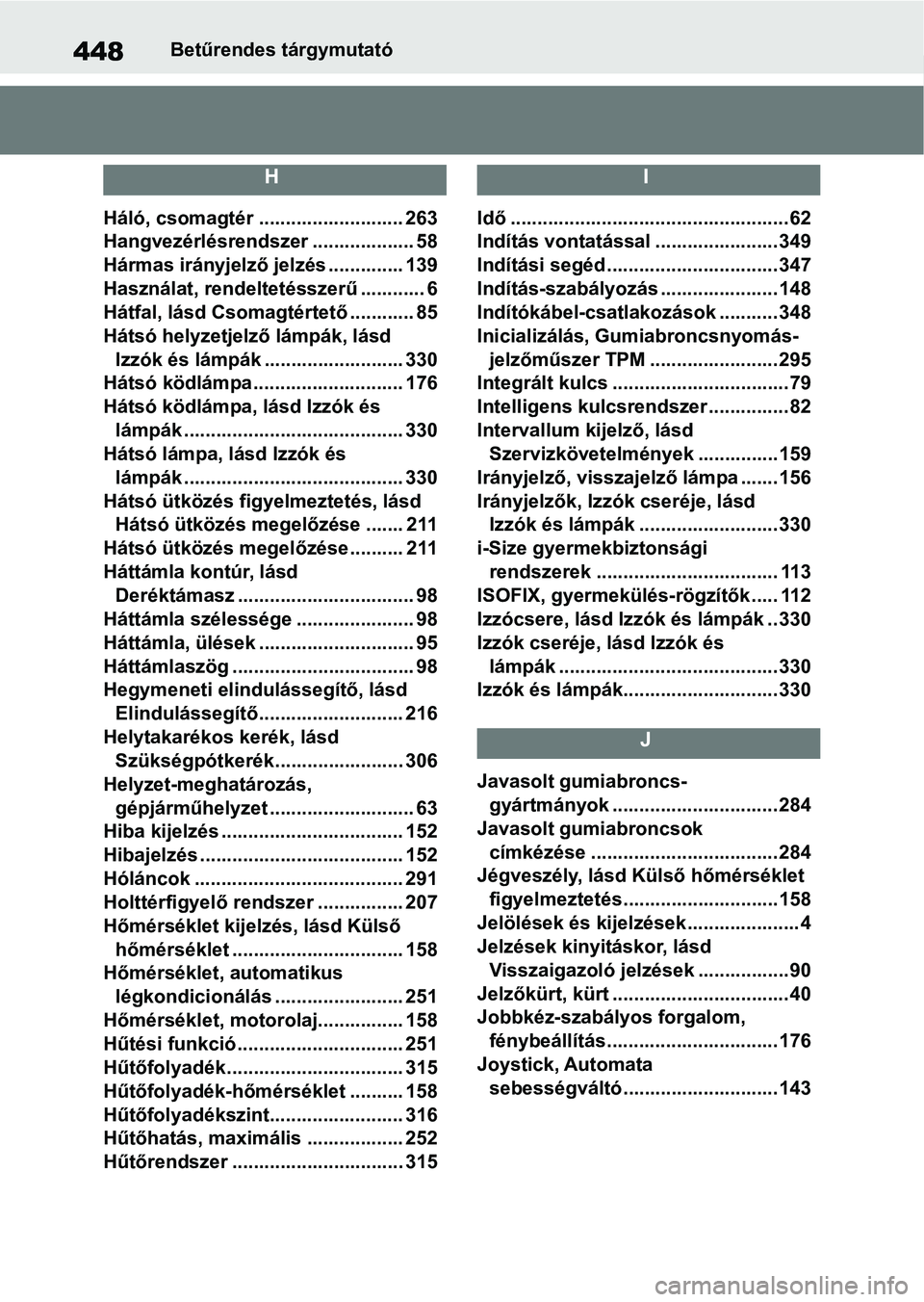 TOYOTA SUPRA 2019 Kezelési útmutató (in Hungarian) 448Betűrendes tárgymutató
H
Háló, csomagtér ........................... 263
Hangvezérlésrendszer ................... 58
Hármas irányjelző jelzés .............. 139
Használat, rendeltetés TOYOTA SUPRA 2019 Kezelési útmutató (in Hungarian) 448Betűrendes tárgymutató
H
Háló, csomagtér ........................... 263
Hangvezérlésrendszer ................... 58
Hármas irányjelző jelzés .............. 139
Használat, rendeltetés