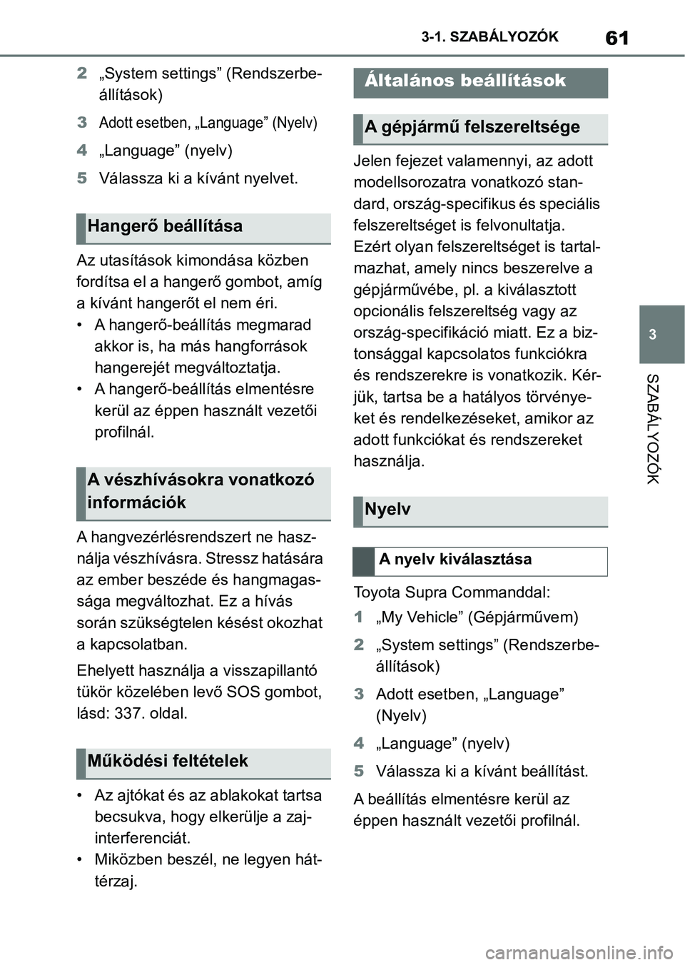 TOYOTA SUPRA 2019 Kezelési útmutató (in Hungarian) 61
3
3-1. SZABÁLYOZÓK
SZABÁLYOZÓK
2
„System settings” (Rendszerbe-
állítások)
3
Adott esetben, „Language” (Nyelv)
4 „Language” (nyelv)
5 Válassza ki a kívánt nyelvet.
Az utasít TOYOTA SUPRA 2019 Kezelési útmutató (in Hungarian) 61
3
3-1. SZABÁLYOZÓK
SZABÁLYOZÓK
2
„System settings” (Rendszerbe-
állítások)
3
Adott esetben, „Language” (Nyelv)
4 „Language” (nyelv)
5 Válassza ki a kívánt nyelvet.
Az utasít