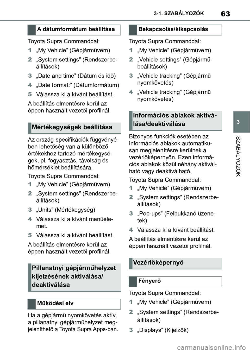 TOYOTA SUPRA 2019 Kezelési útmutató (in Hungarian) 63
3
3-1. SZABÁLYOZÓK
SZABÁLYOZÓK
Toyota Supra Commanddal:
1
„My Vehicle” (Gépjárművem)
2 „System settings” (Rendszerbe-
állítások)
3 „Date and time” (Dátum és idő)
4 „Date TOYOTA SUPRA 2019 Kezelési útmutató (in Hungarian) 63
3
3-1. SZABÁLYOZÓK
SZABÁLYOZÓK
Toyota Supra Commanddal:
1
„My Vehicle” (Gépjárművem)
2 „System settings” (Rendszerbe-
állítások)
3 „Date and time” (Dátum és idő)
4 „Date