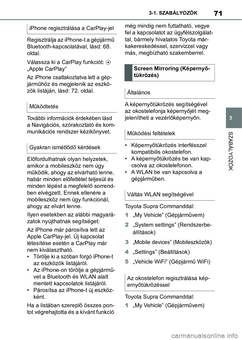 TOYOTA SUPRA 2019 Kezelési útmutató (in Hungarian) 71
3
3-1. SZABÁLYOZÓK
SZABÁLYOZÓK
Regisztrálja az iPhone-t a gépjármű
Bluetooth-kapcsola
tával, lásd: 68.
oldal.
Válassza ki a CarPlay funkciót:
„Apple CarPlay”
Az iPhone csatlako TOYOTA SUPRA 2019 Kezelési útmutató (in Hungarian) 71
3
3-1. SZABÁLYOZÓK
SZABÁLYOZÓK
Regisztrálja az iPhone-t a gépjármű
Bluetooth-kapcsola
tával, lásd: 68.
oldal.
Válassza ki a CarPlay funkciót:
„Apple CarPlay”
Az iPhone csatlako