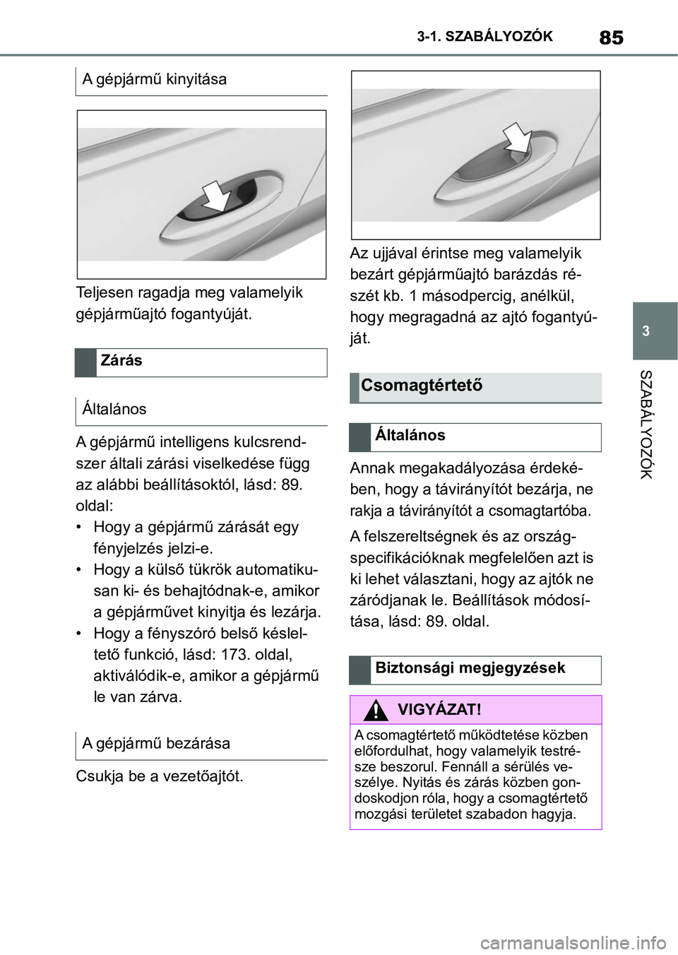 TOYOTA SUPRA 2019 Kezelési útmutató (in Hungarian) 85
3
3-1. SZABÁLYOZÓK
SZABÁLYOZÓK
Teljesen ragadja
meg valamelyik
gépjárműajtó fogantyúját.
A gépjármű intelligens kulcsrend-
szer általi zárási viselkedése függ
az alábbi beál TOYOTA SUPRA 2019 Kezelési útmutató (in Hungarian) 85
3
3-1. SZABÁLYOZÓK
SZABÁLYOZÓK
Teljesen ragadja
meg valamelyik
gépjárműajtó fogantyúját.
A gépjármű intelligens kulcsrend-
szer általi zárási viselkedése függ
az alábbi beál