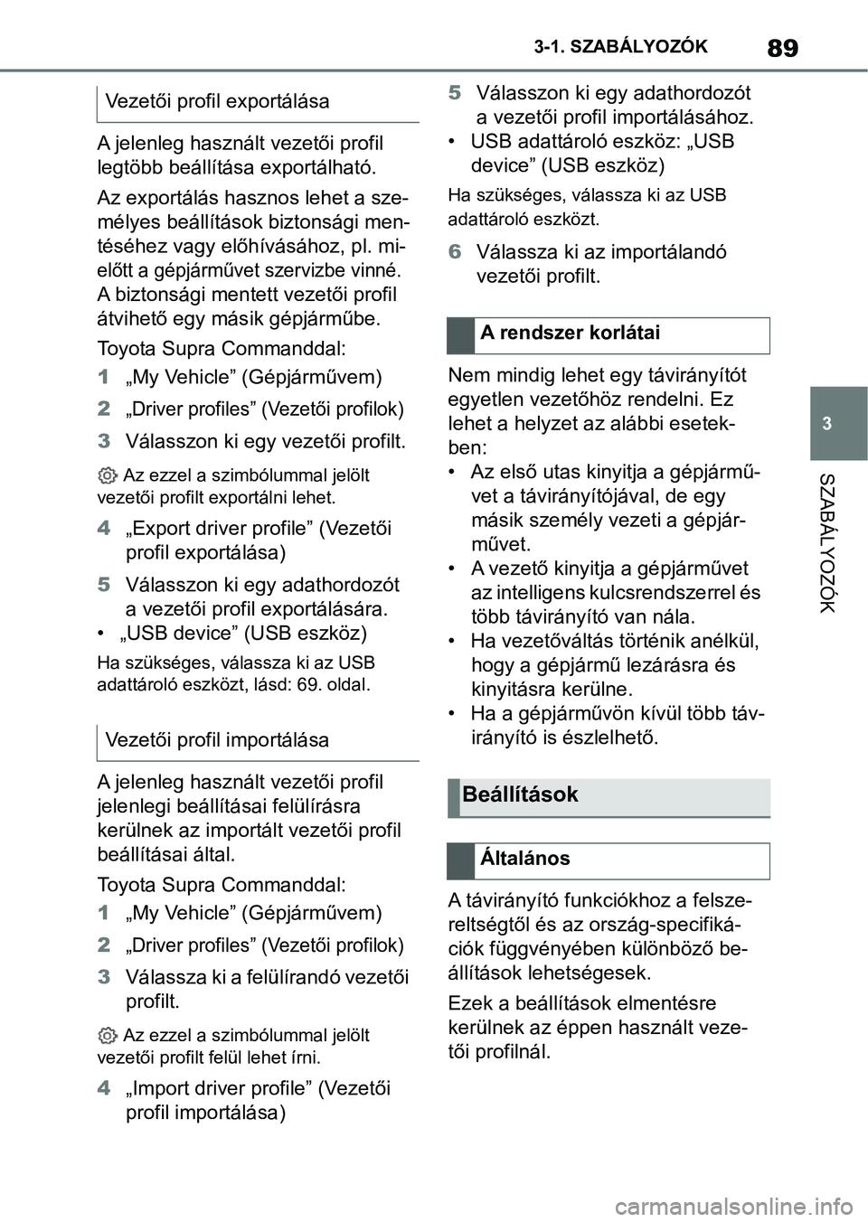 TOYOTA SUPRA 2019 Kezelési útmutató (in Hungarian) 89
3
3-1. SZABÁLYOZÓK
SZABÁLYOZÓK
A jelenleg használt vezetői profil
legtöbb beállítása exportálható.
Az exportálás hasznos lehet a sze-
mélyes beállítások
biztonsági men-
téséh TOYOTA SUPRA 2019 Kezelési útmutató (in Hungarian) 89
3
3-1. SZABÁLYOZÓK
SZABÁLYOZÓK
A jelenleg használt vezetői profil
legtöbb beállítása exportálható.
Az exportálás hasznos lehet a sze-
mélyes beállítások
biztonsági men-
téséh