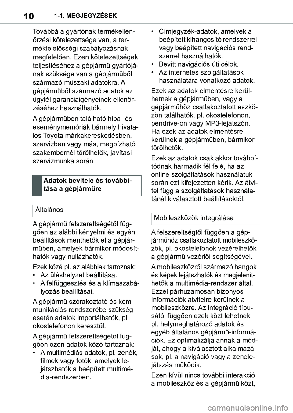 TOYOTA SUPRA 2019  Kezelési útmutató (in Hungarian) 101-1. MEGJEGYZÉSEK
Továbbá a gyártónak termékellen-
őrzési kötelezettsége van, a ter-
mékfelelősségi szabályozásnak 
megfelelően. Ezen kötelezettségek 
teljesítéséhez a gépjárm