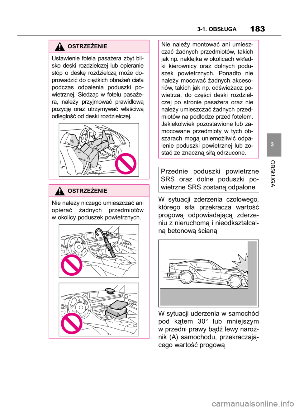 TOYOTA SUPRA 2019 Instrukcja obsługi (in Polish) Przednie poduszki powietrzne
SRS oraz dolne poduszki po-
wietrzne SRS zostanà odpalone
W sytuacji zderzenia czo∏owego,
którego si∏a przekracza war toÊç
progowà odpowiadajàcà zd TOYOTA SUPRA 2019 Instrukcja obsługi (in Polish) Przednie poduszki powietrzne
SRS oraz dolne poduszki po-
wietrzne SRS zostanà odpalone
W sytuacji zderzenia czo∏owego,
którego si∏a przekracza war toÊç
progowà odpowiadajàcà zd