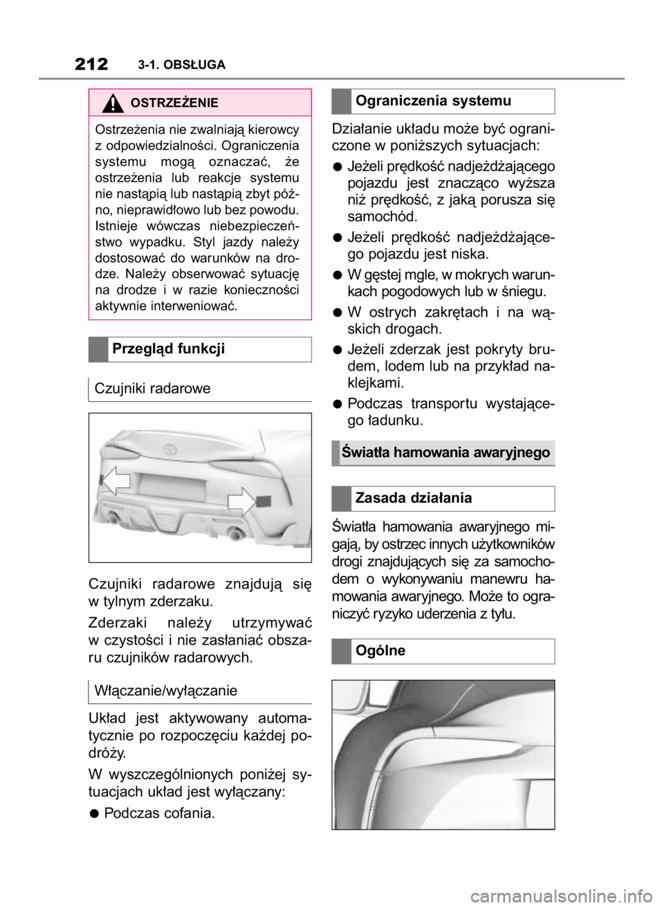 TOYOTA SUPRA 2019  Instrukcja obsługi (in Polish) Czujniki radarowe
Czujniki  radarowe  znajdujà  si´
w tylnym zderzaku.
Zderzaki  nale˝y  utrzymywaç
w czystoÊci  i nie  zas∏aniaç  obsza-
ru czujników radarowych.
W∏àczanie/wy∏àczanie
U