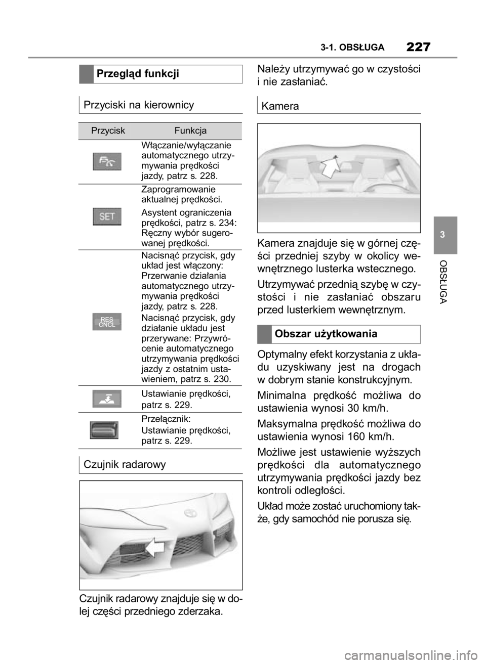 TOYOTA SUPRA 2019 Instrukcja obsługi (in Polish) Przyciski na kierownicy
Czujnik radarowy
Czujnik radarowy znajduje si´ w do-
lej cz´Êci przedniego zderzaka.Nale˝y utrzymywaç go w czystoÊci
i nie zas∏aniaç.
Kamera
Kamera znajduje si´ w gó TOYOTA SUPRA 2019 Instrukcja obsługi (in Polish) Przyciski na kierownicy
Czujnik radarowy
Czujnik radarowy znajduje si´ w do-
lej cz´Êci przedniego zderzaka.Nale˝y utrzymywaç go w czystoÊci
i nie zas∏aniaç.
Kamera
Kamera znajduje si´ w gó