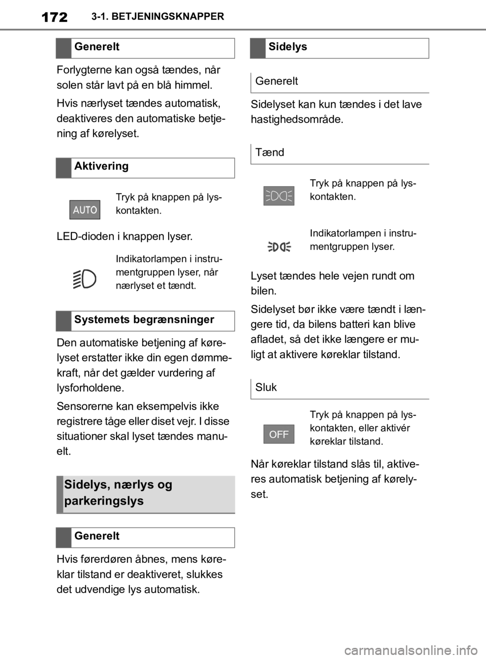 TOYOTA SUPRA 2019 Brugsanvisning (in Danish) 172
Instruktionsbog til Supra3-1. BETJENINGSKNAPPER
Forlygterne kan også tændes, når
solen står lavt på en blå himmel.
Hvis nærlyset tæ
ndes automatisk,
deaktiveres den automatiske betje-
ni TOYOTA SUPRA 2019 Brugsanvisning (in Danish) 172
Instruktionsbog til Supra3-1. BETJENINGSKNAPPER
Forlygterne kan også tændes, når
solen står lavt på en blå himmel.
Hvis nærlyset tæ
ndes automatisk,
deaktiveres den automatiske betje-
ni