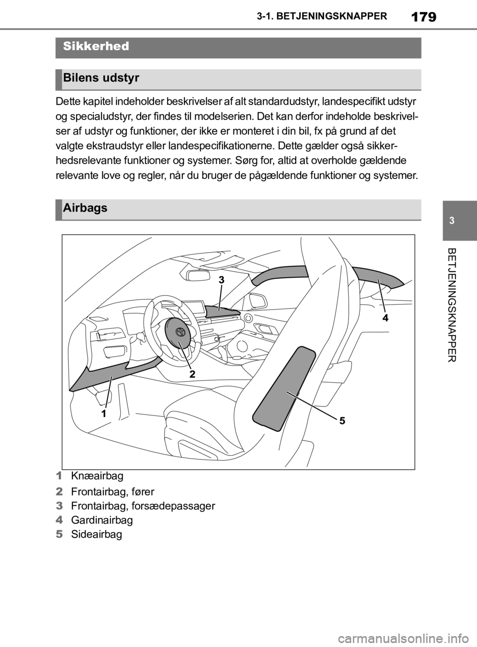 TOYOTA SUPRA 2019 Brugsanvisning (in Danish) 179
3
Instruktionsbog til Supra 3-1. BETJENINGSKNAPPER
BETJENINGSKNAPPER
Dette kapitel indeholder beskrivelser af alt standardudstyr, landespecifikt udstyr
og specialudstyr, der findes til modelser
i TOYOTA SUPRA 2019 Brugsanvisning (in Danish) 179
3
Instruktionsbog til Supra 3-1. BETJENINGSKNAPPER
BETJENINGSKNAPPER
Dette kapitel indeholder beskrivelser af alt standardudstyr, landespecifikt udstyr
og specialudstyr, der findes til modelser
i