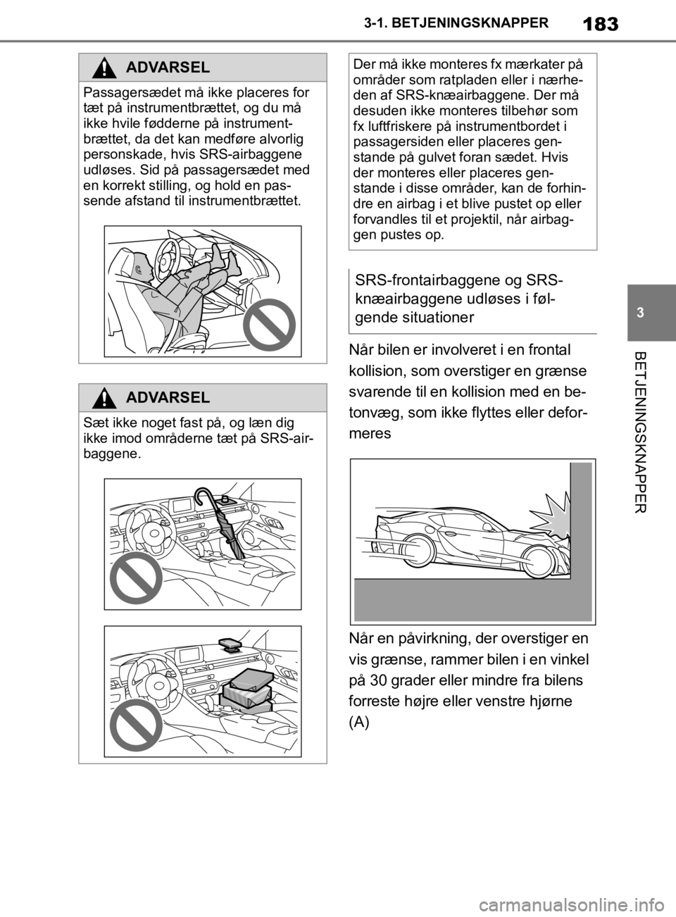 TOYOTA SUPRA 2019 Brugsanvisning (in Danish) 183
3
Instruktionsbog til Supra 3-1. BETJENINGSKNAPPER
BETJENINGSKNAPPERNår bilen er involveret i en frontal
kollision, som overstiger en grænse
svarende til en kollision med en be-
tonvæg, som i TOYOTA SUPRA 2019 Brugsanvisning (in Danish) 183
3
Instruktionsbog til Supra 3-1. BETJENINGSKNAPPER
BETJENINGSKNAPPERNår bilen er involveret i en frontal
kollision, som overstiger en grænse
svarende til en kollision med en be-
tonvæg, som i