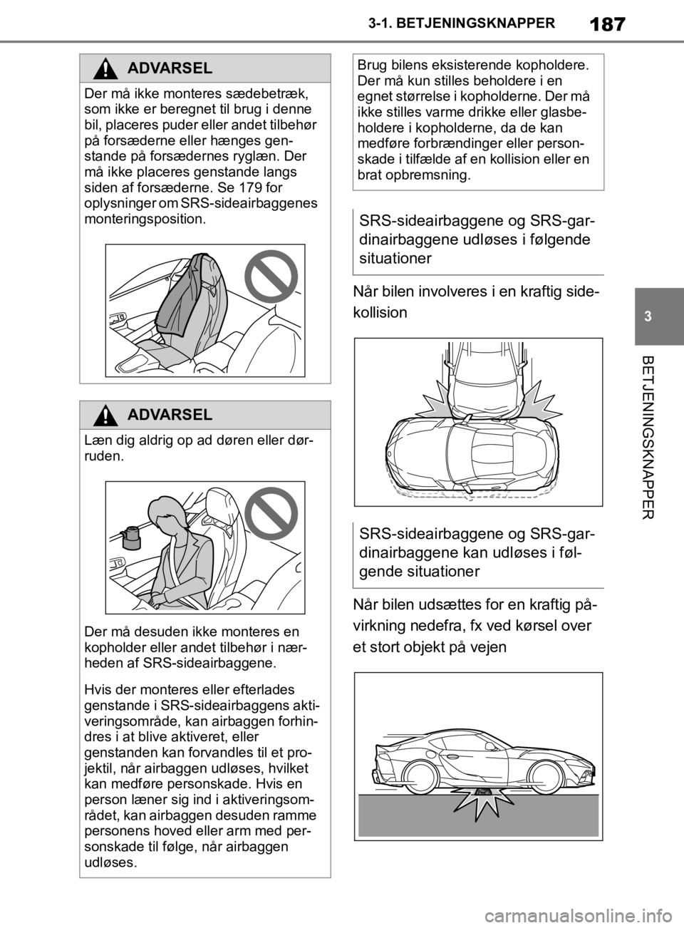 TOYOTA SUPRA 2019 Brugsanvisning (in Danish) 187
3
Instruktionsbog til Supra 3-1. BETJENINGSKNAPPER
BETJENINGSKNAPPER
Når bilen involveres i en kraftig side-
kollision
Når bilen udsættes for en kraftig på-
virkning nedefra, fx ved kørsel ov TOYOTA SUPRA 2019 Brugsanvisning (in Danish) 187
3
Instruktionsbog til Supra 3-1. BETJENINGSKNAPPER
BETJENINGSKNAPPER
Når bilen involveres i en kraftig side-
kollision
Når bilen udsættes for en kraftig på-
virkning nedefra, fx ved kørsel ov