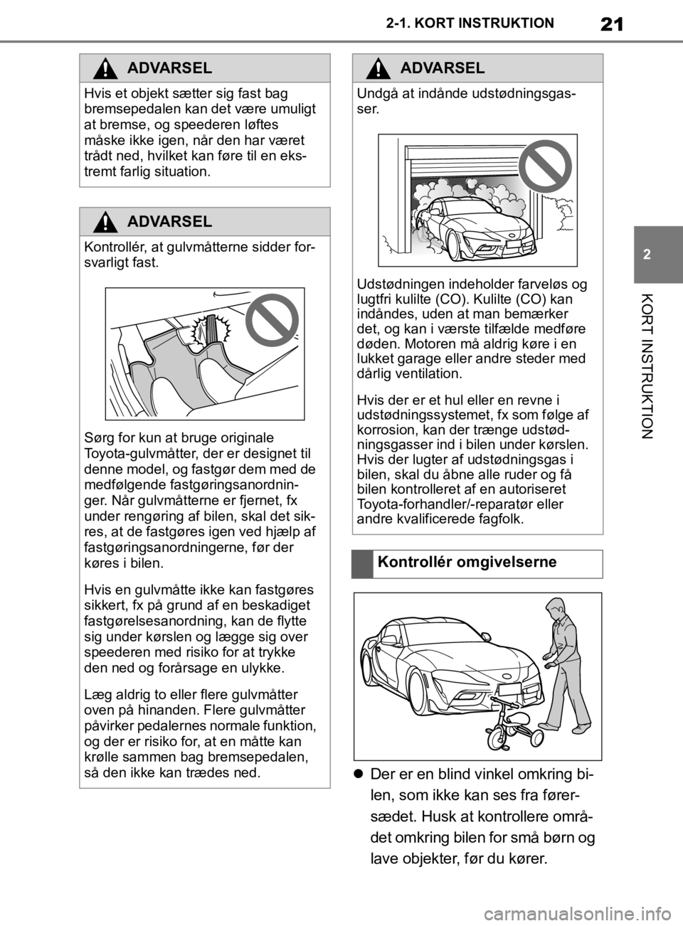 TOYOTA SUPRA 2019 Brugsanvisning (in Danish) 21
2
Instruktionsbog til Supra 2-1. KORT INSTRUKTION
KORT INSTRUKTION
Der er en blind vinkel omkring bi-
len, som ikke kan ses fra fører-
sædet. Husk at kontrollere områ-
det omkring bilen for TOYOTA SUPRA 2019 Brugsanvisning (in Danish) 21
2
Instruktionsbog til Supra 2-1. KORT INSTRUKTION
KORT INSTRUKTION
Der er en blind vinkel omkring bi-
len, som ikke kan ses fra fører-
sædet. Husk at kontrollere områ-
det omkring bilen for