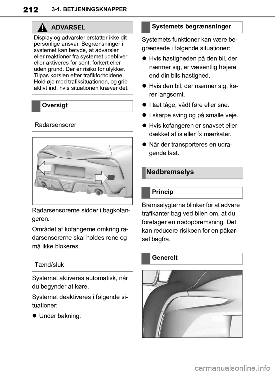 TOYOTA SUPRA 2019 Brugsanvisning (in Danish) 212
Instruktionsbog til Supra3-1. BETJENINGSKNAPPER
Radarsensorerne sidder i bagkofan-
geren.
Området af kofangerne omkring ra-
darsensorerne skal holdes rene og
må ikke blokeres.
Systemet aktivere TOYOTA SUPRA 2019 Brugsanvisning (in Danish) 212
Instruktionsbog til Supra3-1. BETJENINGSKNAPPER
Radarsensorerne sidder i bagkofan-
geren.
Området af kofangerne omkring ra-
darsensorerne skal holdes rene og
må ikke blokeres.
Systemet aktivere