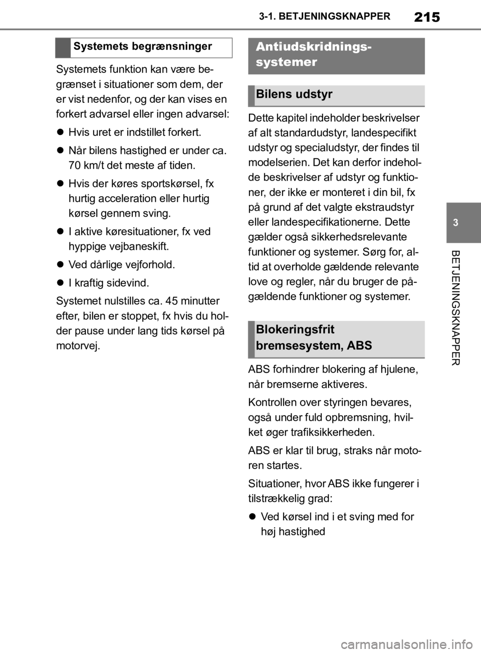 TOYOTA SUPRA 2019 Brugsanvisning (in Danish) 215
3
Instruktionsbog til Supra 3-1. BETJENINGSKNAPPER
BETJENINGSKNAPPER
Systemets funktion kan være be-
grænset i situationer som dem, der
er vist nedenfor, og der kan vises en
forkert advarsel e TOYOTA SUPRA 2019 Brugsanvisning (in Danish) 215
3
Instruktionsbog til Supra 3-1. BETJENINGSKNAPPER
BETJENINGSKNAPPER
Systemets funktion kan være be-
grænset i situationer som dem, der
er vist nedenfor, og der kan vises en
forkert advarsel e