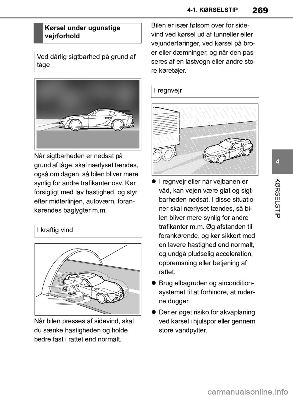 TOYOTA SUPRA 2019  Brugsanvisning (in Danish) 269
4
Instruktionsbog til Supra 4-1. KØRSELSTIP
KØRSELSTIP
Når sigtbarheden er nedsat på 
grund af tåge, skal nærlyset tændes, 
også om dagen, så bilen bliver mere 
synlig for andre trafikant