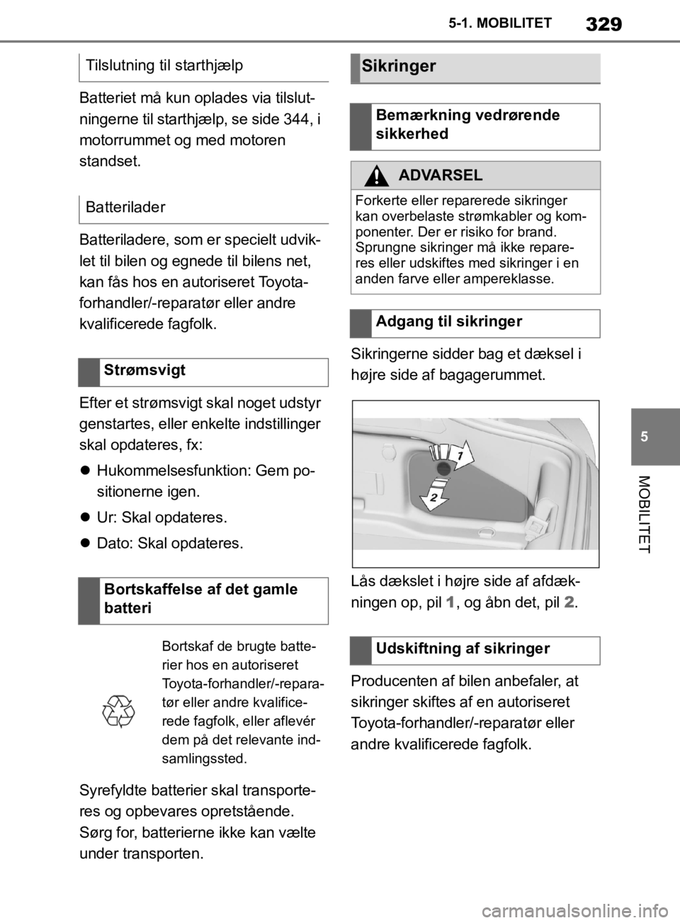 TOYOTA SUPRA 2019 Brugsanvisning (in Danish) 329
5
Instruktionsbog til Supra 5-1. MOBILITET
MOBILITET
Batteriet må kun oplades via tilslut-
ningerne til starthjælp, se side 344, i
motorrummet og med motoren
standset.
Batteriladere, som er sp TOYOTA SUPRA 2019 Brugsanvisning (in Danish) 329
5
Instruktionsbog til Supra 5-1. MOBILITET
MOBILITET
Batteriet må kun oplades via tilslut-
ningerne til starthjælp, se side 344, i
motorrummet og med motoren
standset.
Batteriladere, som er sp
