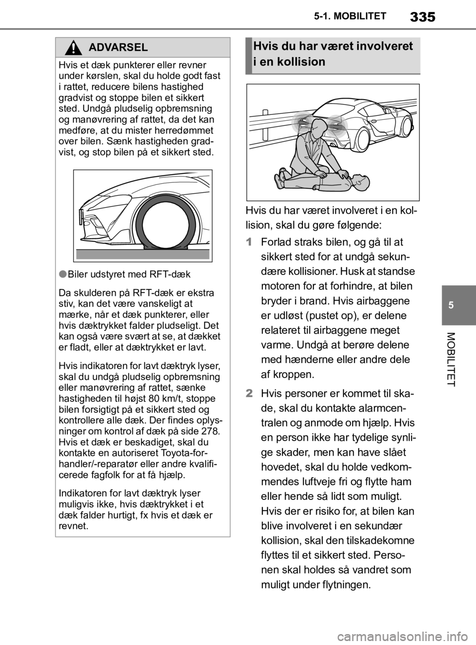 TOYOTA SUPRA 2019 Brugsanvisning (in Danish) 335
5
Instruktionsbog til Supra 5-1. MOBILITET
MOBILITET
Hvis du har været involveret i en kol-
lision, skal du gøre følgende:
1
Forlad straks bilen, og gå til at
sikkert sted for at undgå sekun TOYOTA SUPRA 2019 Brugsanvisning (in Danish) 335
5
Instruktionsbog til Supra 5-1. MOBILITET
MOBILITET
Hvis du har været involveret i en kol-
lision, skal du gøre følgende:
1
Forlad straks bilen, og gå til at
sikkert sted for at undgå sekun