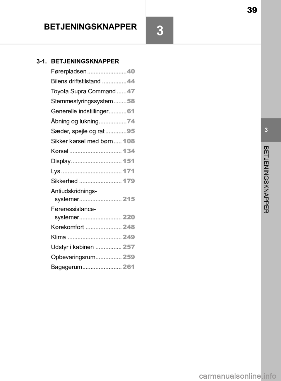 TOYOTA SUPRA 2019 Brugsanvisning (in Danish) 3
39
Instruktionsbog til Supra
3
BETJENINGSKNAPPER
BETJENINGSKNAPPER
.3-1. BETJENINGSKNAPPERFørerpladsen ........................ 40
Bilens driftstilstand ............... 44
Toyota Supra Command .... TOYOTA SUPRA 2019 Brugsanvisning (in Danish) 3
39
Instruktionsbog til Supra
3
BETJENINGSKNAPPER
BETJENINGSKNAPPER
.3-1. BETJENINGSKNAPPERFørerpladsen ........................ 40
Bilens driftstilstand ............... 44
Toyota Supra Command ....