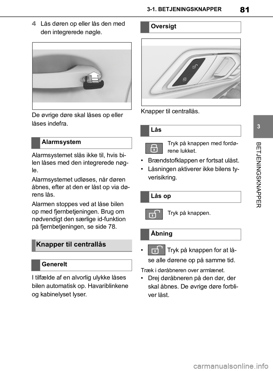 TOYOTA SUPRA 2019 Brugsanvisning (in Danish) 81
3
Instruktionsbog til Supra 3-1. BETJENINGSKNAPPER
BETJENINGSKNAPPER
4
Lås døren op eller lås den med
den integrerede nøgle.
De øvrige døre skal låses op eller
låses indefra.
Alarmsysteme TOYOTA SUPRA 2019 Brugsanvisning (in Danish) 81
3
Instruktionsbog til Supra 3-1. BETJENINGSKNAPPER
BETJENINGSKNAPPER
4
Lås døren op eller lås den med
den integrerede nøgle.
De øvrige døre skal låses op eller
låses indefra.
Alarmsysteme