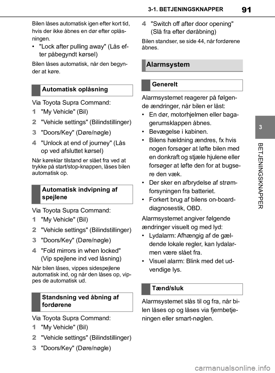 TOYOTA SUPRA 2019  Brugsanvisning (in Danish) 91
3
Instruktionsbog til Supra 3-1. BETJENINGSKNAPPER
BETJENINGSKNAPPER
Bilen låses automatisk igen efter kort tid, 
hvis der ikke åbnes en dør efter oplås-
ningen.
• "Lock after pulling away" (