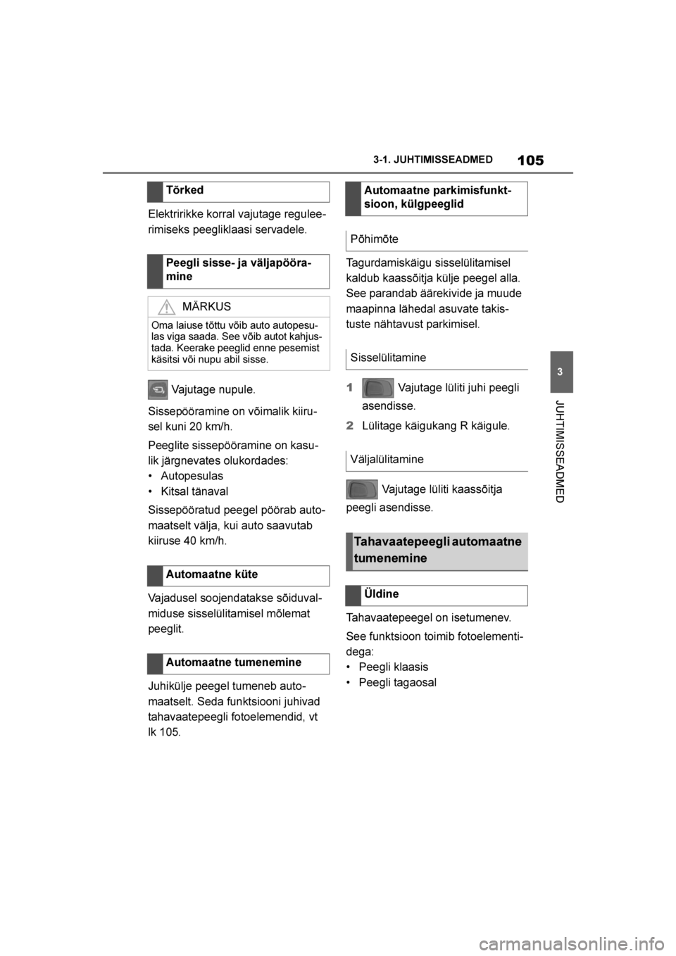 TOYOTA SUPRA 2019 Kasutusjuhend (in Estonian)
105
3
Supra Owner's Manual 3-1. JUHTIMISSEADMED
JUHTIMISSEADMED
Elektririkke korral vajutage regulee
-
rimiseks peegliklaasi servadele.
Vajutage nupule.
Sissepööramine on võimalik kiiru -
sel TOYOTA SUPRA 2019 Kasutusjuhend (in Estonian)
105
3
Supra Owner's Manual 3-1. JUHTIMISSEADMED
JUHTIMISSEADMED
Elektririkke korral vajutage regulee
-
rimiseks peegliklaasi servadele.
Vajutage nupule.
Sissepööramine on võimalik kiiru -
sel