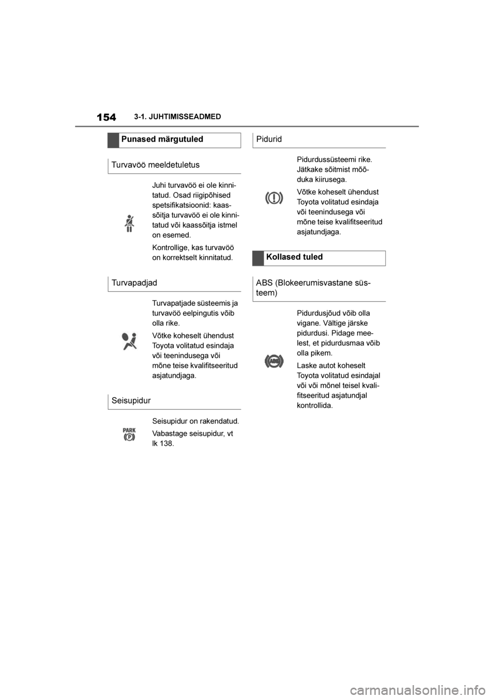 TOYOTA SUPRA 2019 Kasutusjuhend (in Estonian)
154
Supra Owner's Manual3-1. JUHTIMISSEADMED
Punased märgutuled
Turvavöö meeldetuletus
Juhi turvavöö ei ole kinni -
tatud. Osad riigipõhised
spetsifikatsioonid: kaas -
sõitja turvavöö e TOYOTA SUPRA 2019 Kasutusjuhend (in Estonian)
154
Supra Owner's Manual3-1. JUHTIMISSEADMED
Punased märgutuled
Turvavöö meeldetuletus
Juhi turvavöö ei ole kinni -
tatud. Osad riigipõhised
spetsifikatsioonid: kaas -
sõitja turvavöö e