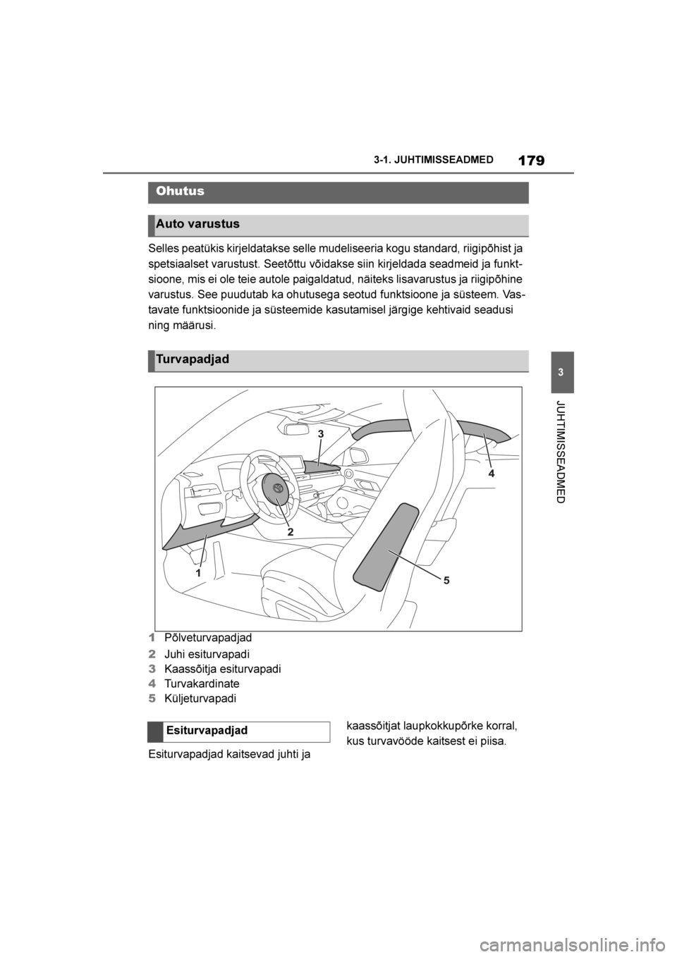 TOYOTA SUPRA 2019  Kasutusjuhend (in Estonian) 
179
3
Supra Owner's Manual 3-1. JUHTIMISSEADMED
JUHTIMISSEADMED
Selles peatükis kirjeldatakse selle mudeliseeria kogu standard, riigipõhist ja 
spetsiaalset varustust. Seetõttu võidakse siin 