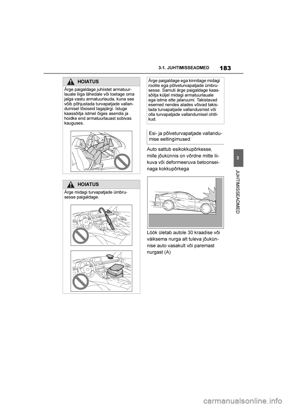 TOYOTA SUPRA 2019  Kasutusjuhend (in Estonian) 
183
3
Supra Owner's Manual 3-1. JUHTIMISSEADMED
JUHTIMISSEADMED
Auto sattub esikokkupõrkesse, 
mille jõukünnis on võrdne mitte lii
-
kuva või deformeeruva betoonsei -
naga kokkupõrkega
Lö