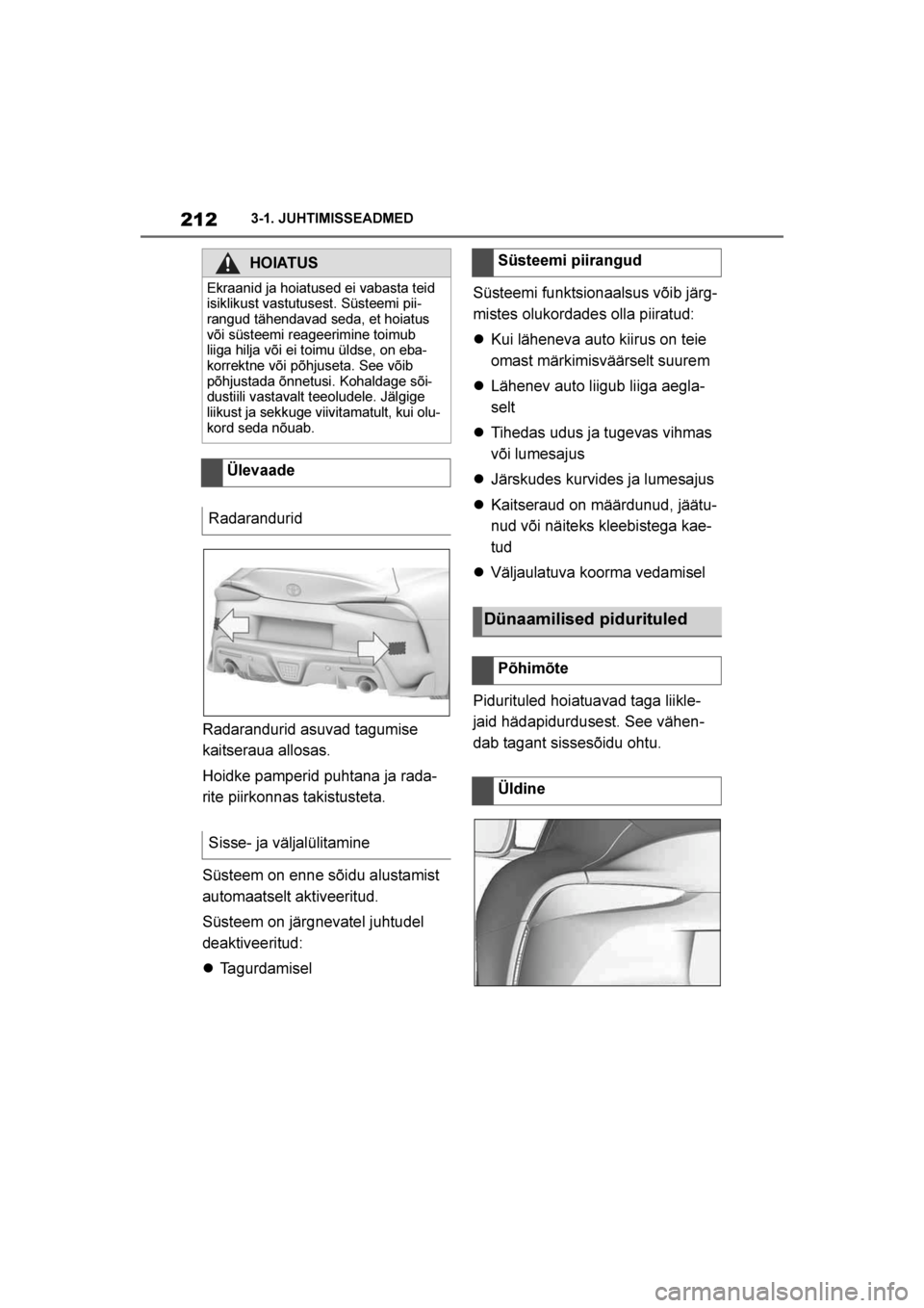 TOYOTA SUPRA 2019  Kasutusjuhend (in Estonian) 
212
Supra Owner's Manual3-1. JUHTIMISSEADMED
Radarandurid asuvad tagumise 
kaitseraua allosas.
Hoidke pamperid puhtana ja rada
-
rite piirkonnas takistusteta.
Süsteem on enne sõidu alustamist 
