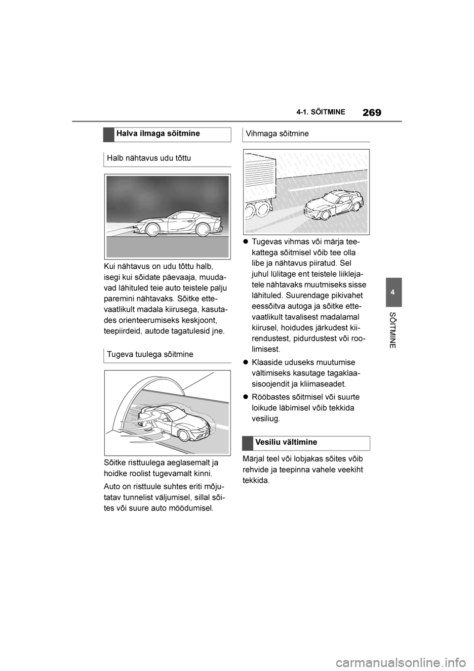 TOYOTA SUPRA 2019  Kasutusjuhend (in Estonian) 
269
4
Supra Owner's Manual 4-1. SÕITMINE
SÕITMINE
Kui nähtavus on udu tõttu halb, 
isegi kui sõidate päevaaja, muuda
-
vad lähituled teie auto teistele palju 
paremini nähtavaks. Sõitke 