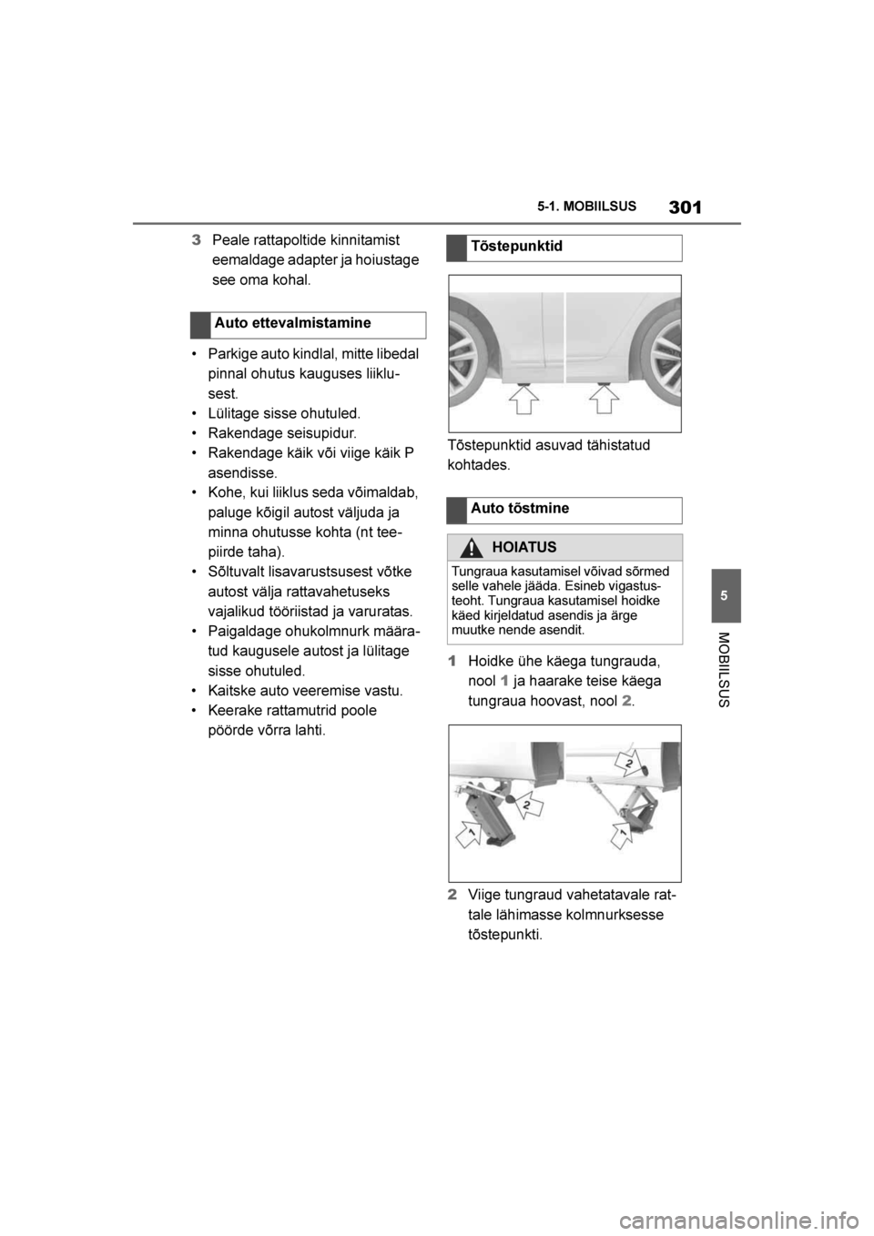TOYOTA SUPRA 2019  Kasutusjuhend (in Estonian) 
301
5
Supra Owner's Manual 5-1. MOBIILSUS
MOBIILSUS
3
Peale rattapoltide kinnitamist 
eemaldage adapter ja hoiustage 
see oma kohal.
• Parkige auto kindlal, mitte libedal  pinnal ohutus kauguse