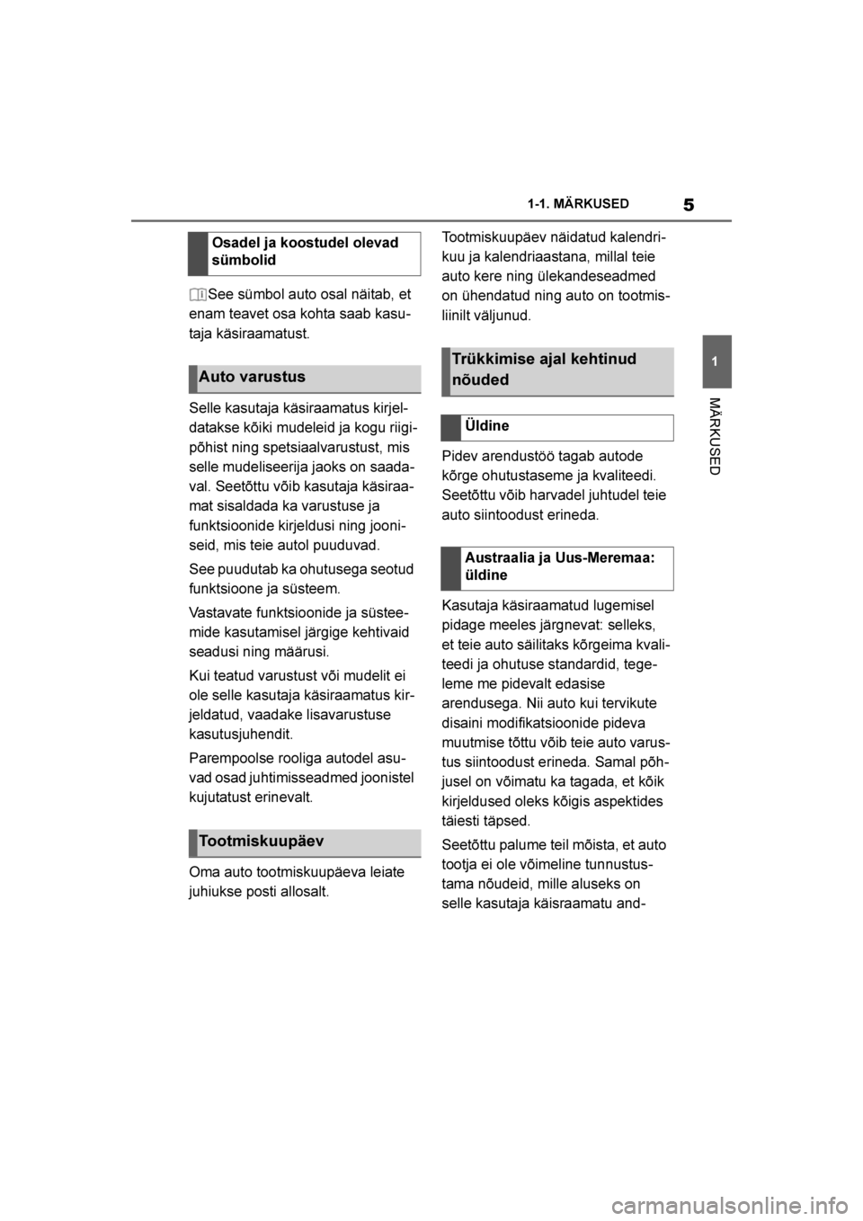 TOYOTA SUPRA 2019  Kasutusjuhend (in Estonian) 
5
1
Supra Owner's Manual 1-1. MÄRKUSED
MÄRKUSED
See sümbol auto osal näitab, et 
enam teavet osa kohta saab kasu -
taja käsiraamatust.
Selle kasutaja käsiraamatus kirjel -
datakse kõiki mu