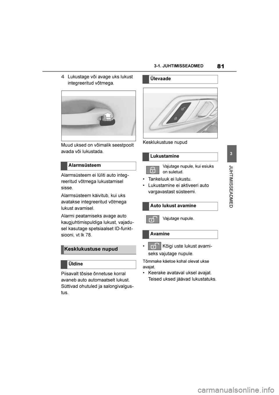 TOYOTA SUPRA 2019 Kasutusjuhend (in Estonian)
81
3
Supra Owner's Manual 3-1. JUHTIMISSEADMED
JUHTIMISSEADMED
4
Lukustage või avage uks lukust
integreeritud võtmega.
Muud uksed on võimalik seestpoolt
avada või lukustada.
Alarmsüsteem e TOYOTA SUPRA 2019 Kasutusjuhend (in Estonian)
81
3
Supra Owner's Manual 3-1. JUHTIMISSEADMED
JUHTIMISSEADMED
4
Lukustage või avage uks lukust
integreeritud võtmega.
Muud uksed on võimalik seestpoolt
avada või lukustada.
Alarmsüsteem e