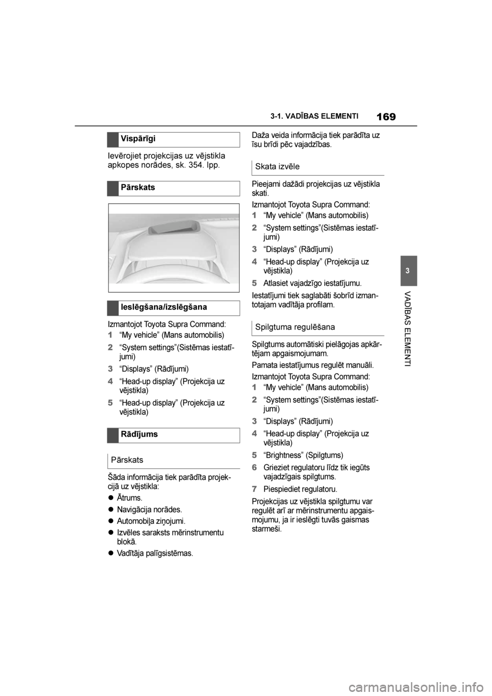 TOYOTA SUPRA 2019  Lietošanas Instrukcija (in Latvian) 
169
3
Supra Owner's Manual 3-1. VADĪBAS ELEMENTI
VADĪBAS ELEMENTI
Ievērojiet projekcijas uz vējstikla 
apkopes norādes, sk. 354. lpp.
Izmantojot Toyota Supra Command:
1“My vehicle” (Mans