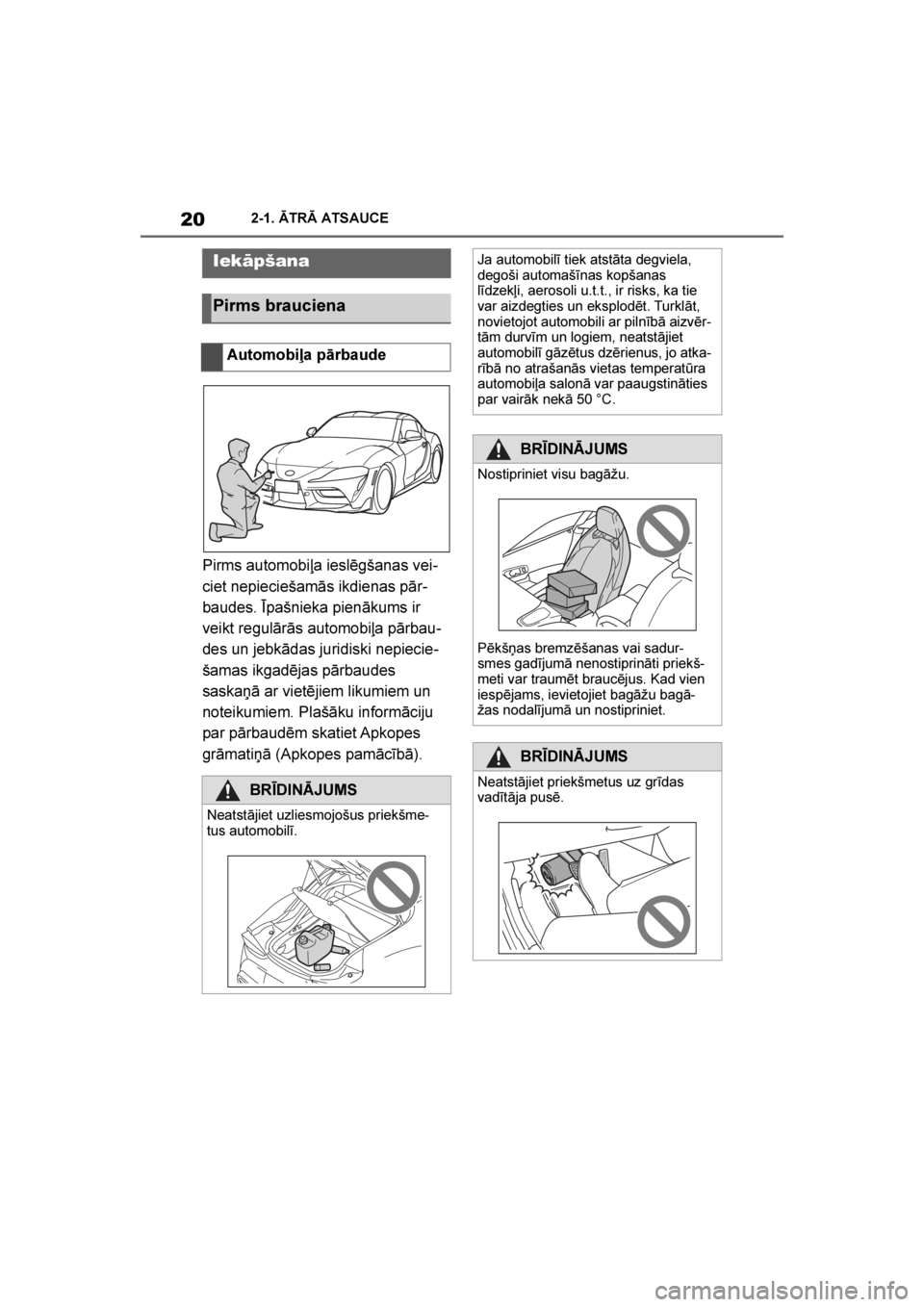 TOYOTA SUPRA 2019  Lietošanas Instrukcija (in Latvian) 
20
Supra Owner's Manual2-1. ĀTRĀ ATSAUCE
2- 1. Ā TRĀ  ATSA UCE
Pirms automobiļa ieslēgšanas vei
-
ciet nepieciešamās ikdienas pār -
baudes. Īpašnieka pienākums ir 
veikt regulārās 